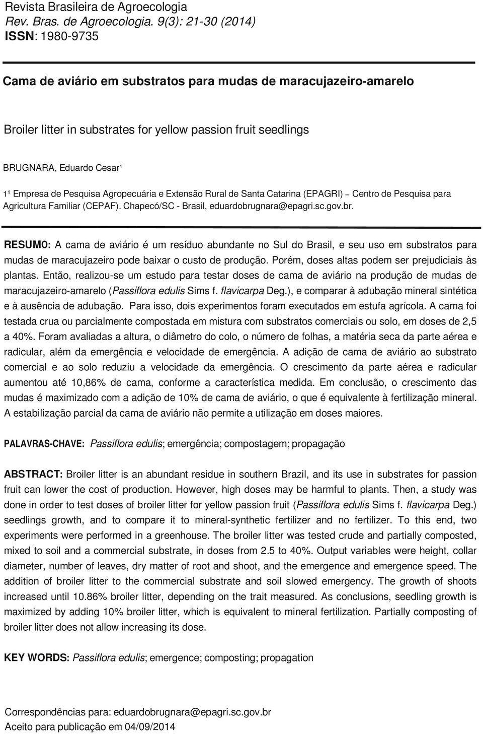 gnara@epagri.sc.gov.br. RESUMO: A cama de aviário é um resíduo abundante no Sul do Brasil, e seu uso em substratos para mudas de maracujazeiro pode baixar o custo de produção.