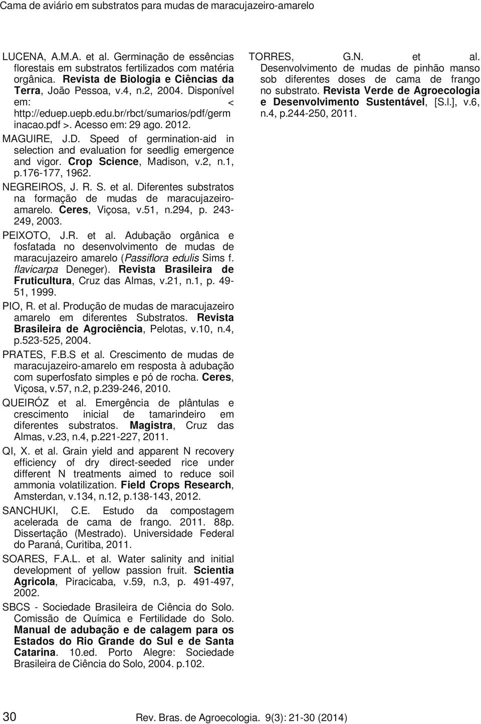 Crop Science, Madison, v.2, n.1, p.176-177, 1962. NEGREIROS, J. R. S. et al. Diferentes substratos na formação de mudas de maracujazeiroamarelo. Ceres, Viçosa, v.51, n.294, p. 243249, 2003.