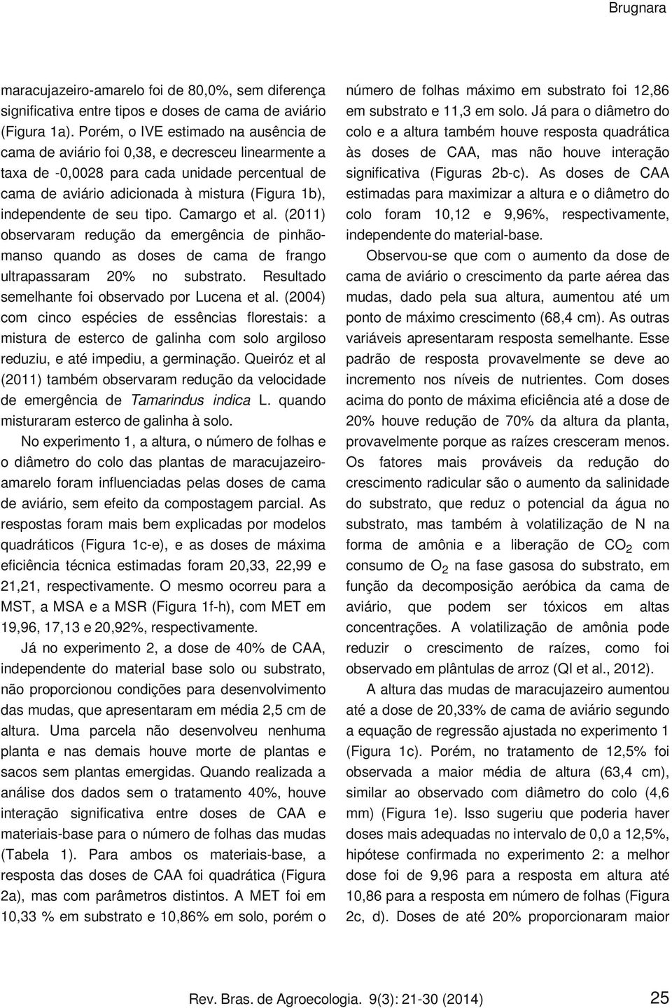 de seu tipo. Camargo et al. (2011) observaram redução da emergência de pinhãomanso quando as doses de cama de frango ultrapassaram 20% no substrato.