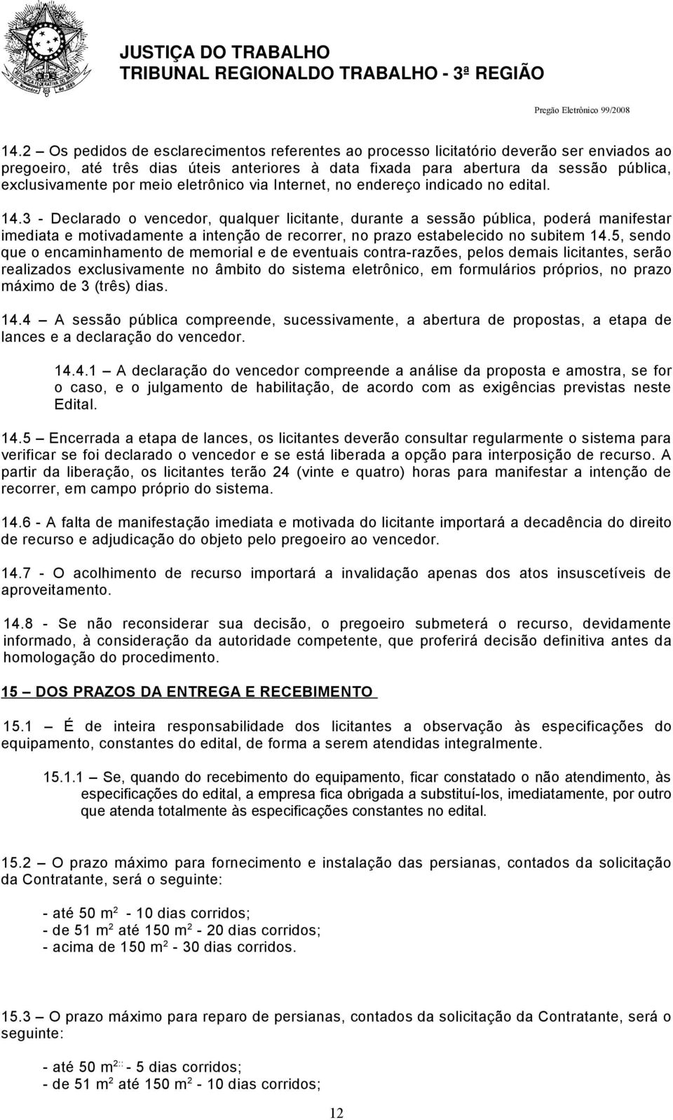 3 - Declarado o vencedor, qualquer licitante, durante a sessão pública, poderá manifestar imediata e motivadamente a intenção de recorrer, no prazo estabelecido no subitem 14.