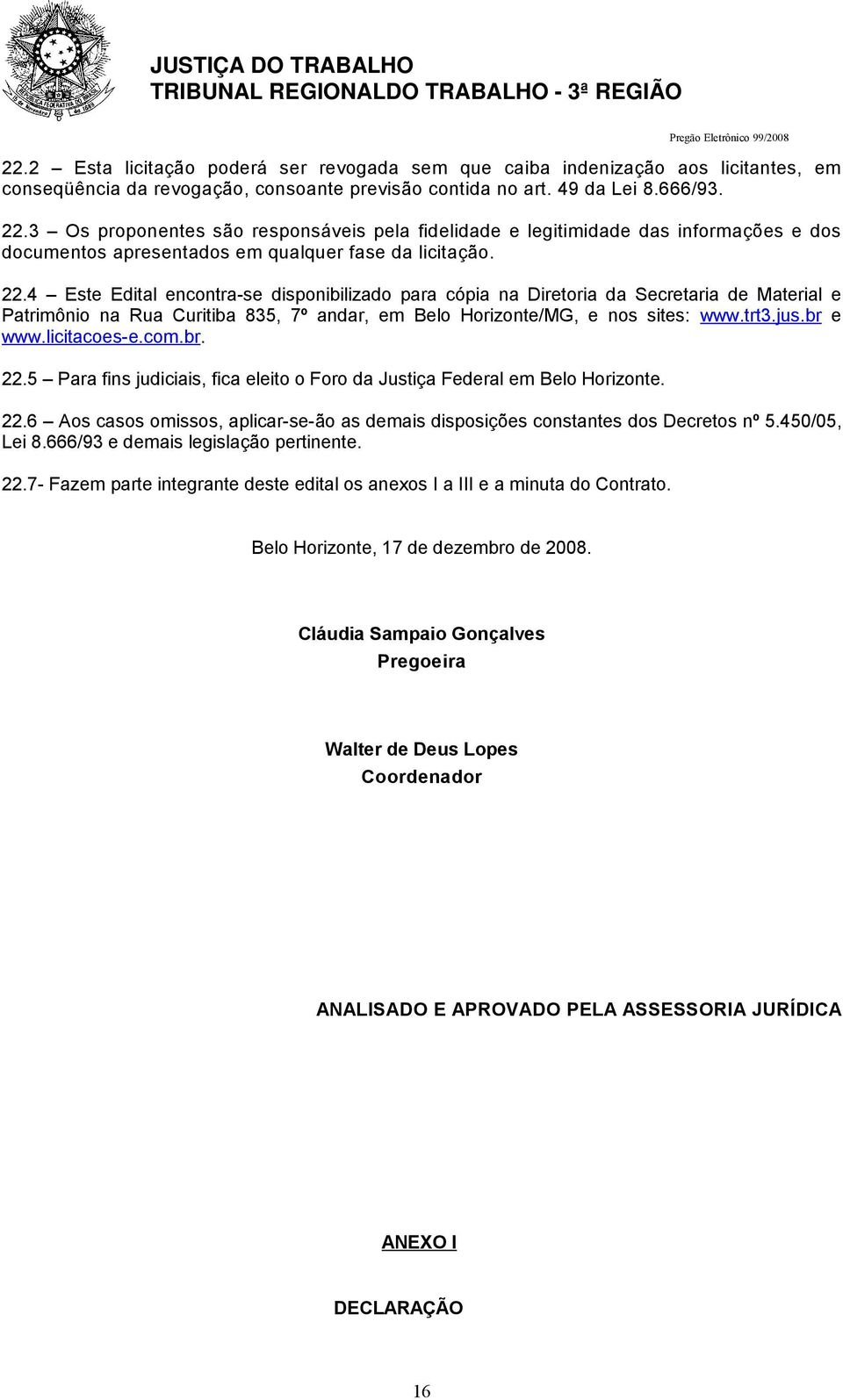 4 Este Edital encontra-se disponibilizado para cópia na Diretoria da Secretaria de Material e Patrimônio na Rua Curitiba 835, 7º andar, em Belo Horizonte/MG, e nos sites: www.trt3.jus.br e www.