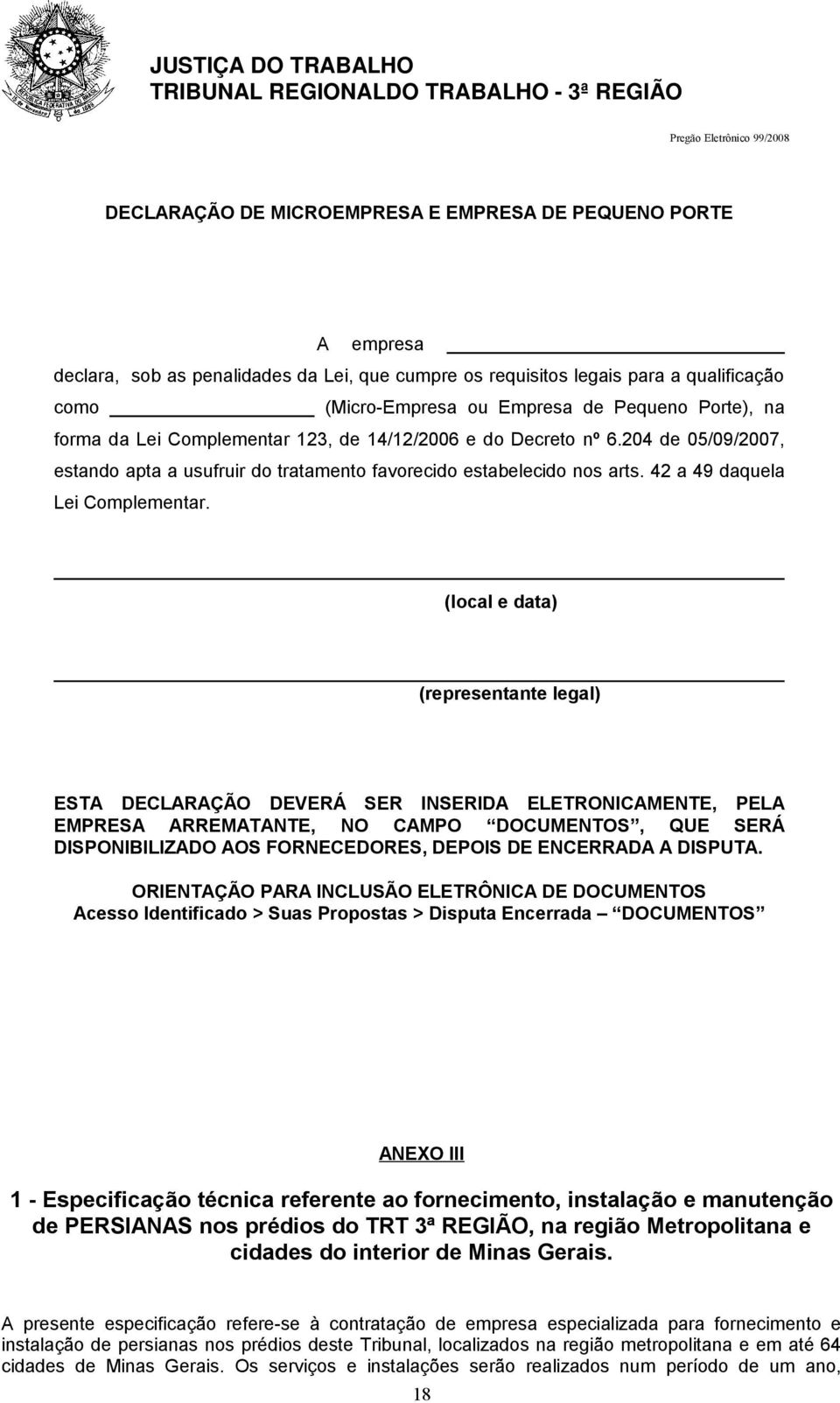 (local e data) (representante legal) ESTA DECLARAÇÃO DEVERÁ SER INSERIDA ELETRONICAMENTE, PELA EMPRESA ARREMATANTE, NO CAMPO DOCUMENTOS, QUE SERÁ DISPONIBILIZADO AOS FORNECEDORES, DEPOIS DE ENCERRADA