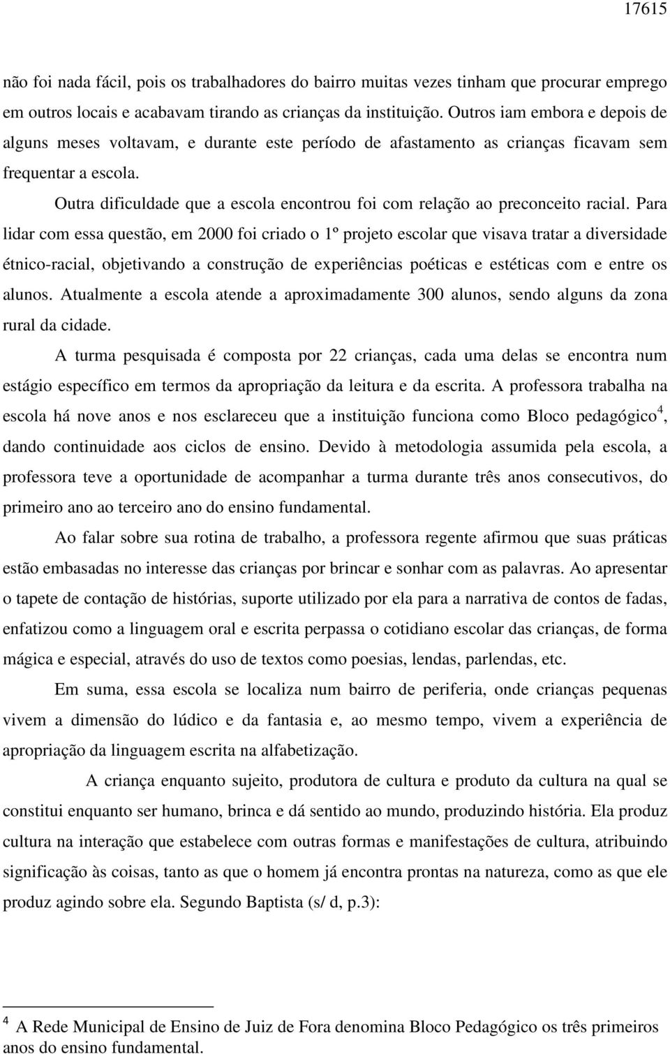 Outra dificuldade que a escola encontrou foi com relação ao preconceito racial.