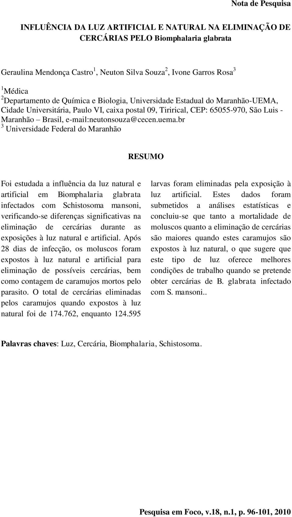 br 3 Universidade Federal do Maranhão RESUMO Foi estudada a influência da luz natural e artificial em Biomphalaria glabrata infectados com Schistosoma mansoni, verificando-se diferenças