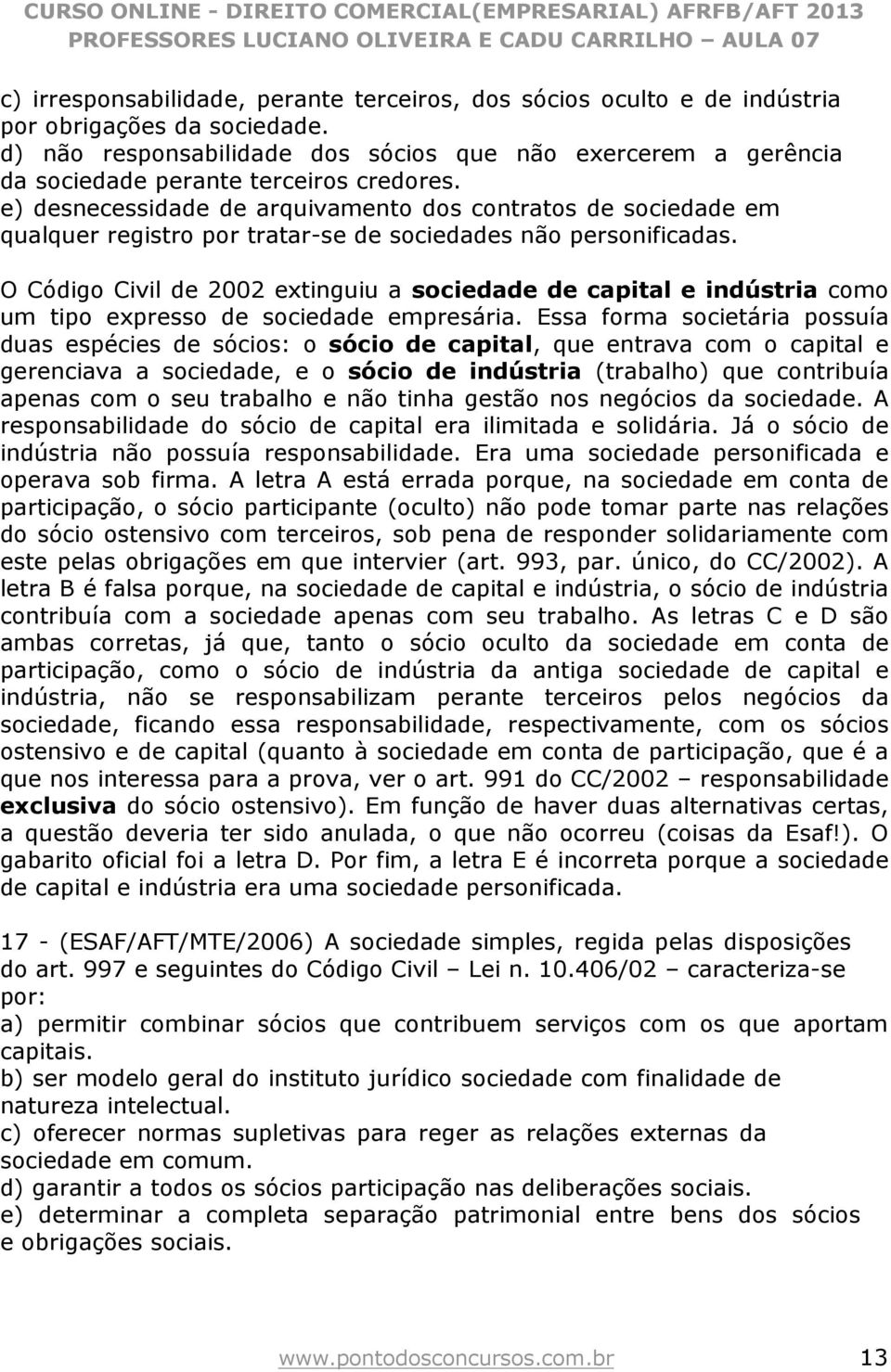 e) desnecessidade de arquivamento dos contratos de sociedade em qualquer registro por tratar-se de sociedades não personificadas.