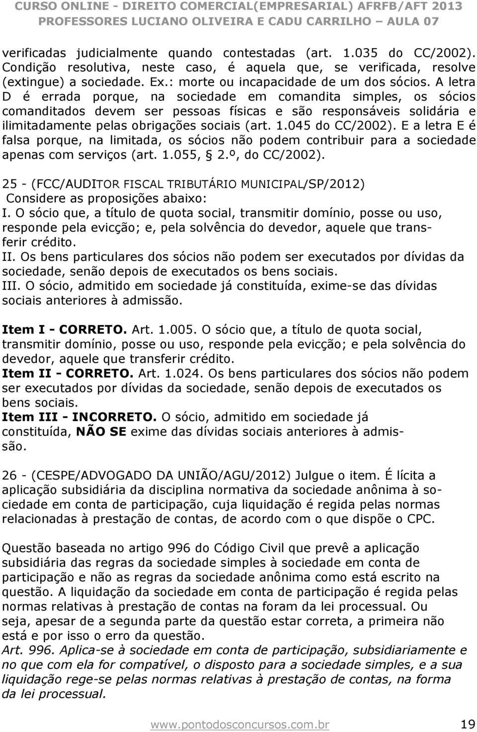 A letra D é errada porque, na sociedade em comandita simples, os sócios comanditados devem ser pessoas físicas e são responsáveis solidária e ilimitadamente pelas obrigações sociais (art. 1.