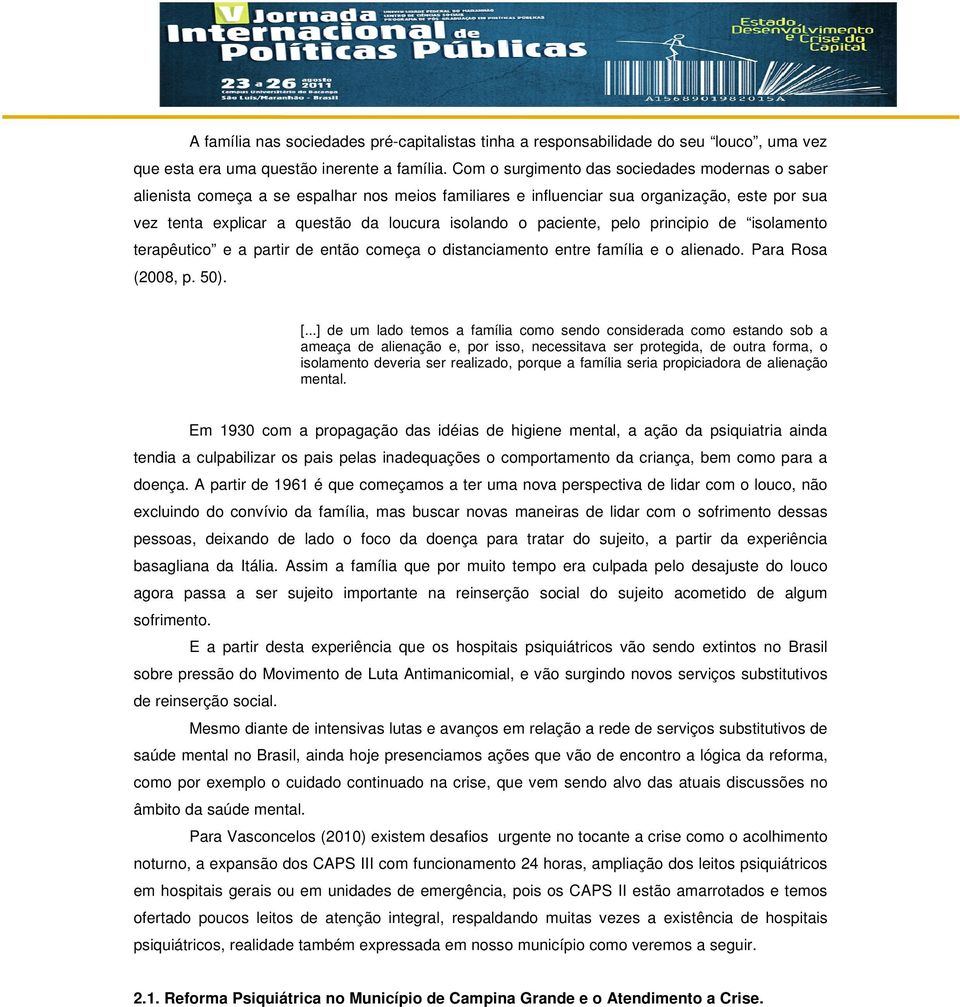 paciente, pelo principio de isolamento terapêutico e a partir de então começa o distanciamento entre família e o alienado. Para Rosa (2008, p. 50). [.