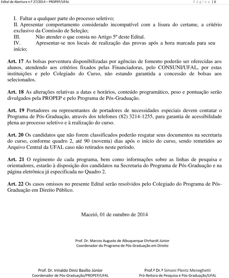 Apresentar-se nos locais de realização das provas após a hora marcada para seu início; Art.