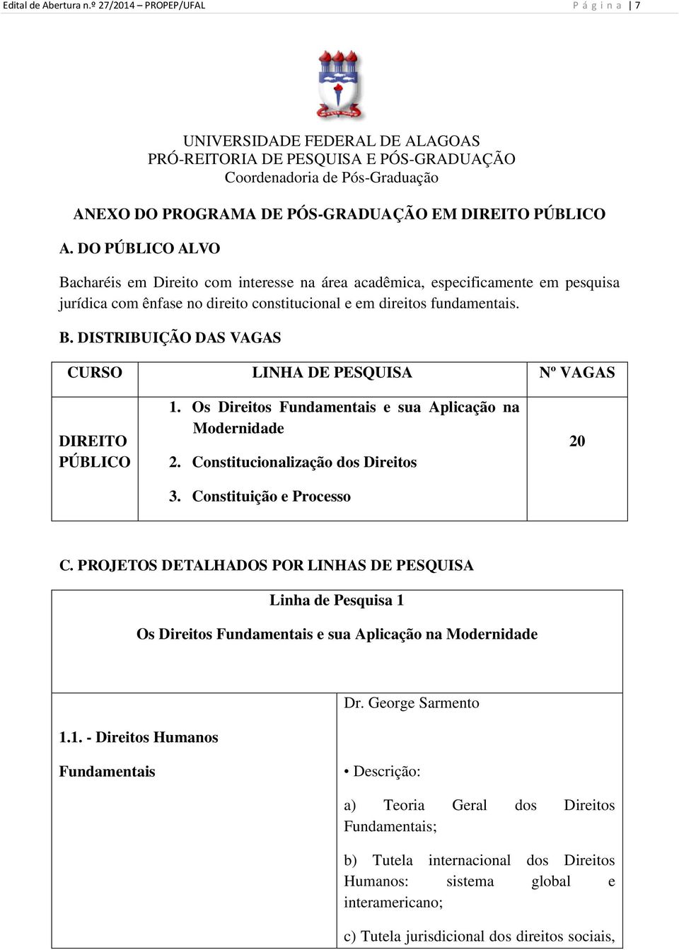 DO PÚBLICO ALVO Bacharéis em Direito com interesse na área acadêmica, especificamente em pesquisa jurídica com ênfase no direito constitucional e em direitos fundamentais. B. DISTRIBUIÇÃO DAS VAGAS CURSO LINHA DE PESQUISA Nº VAGAS DIREITO PÚBLICO 1.