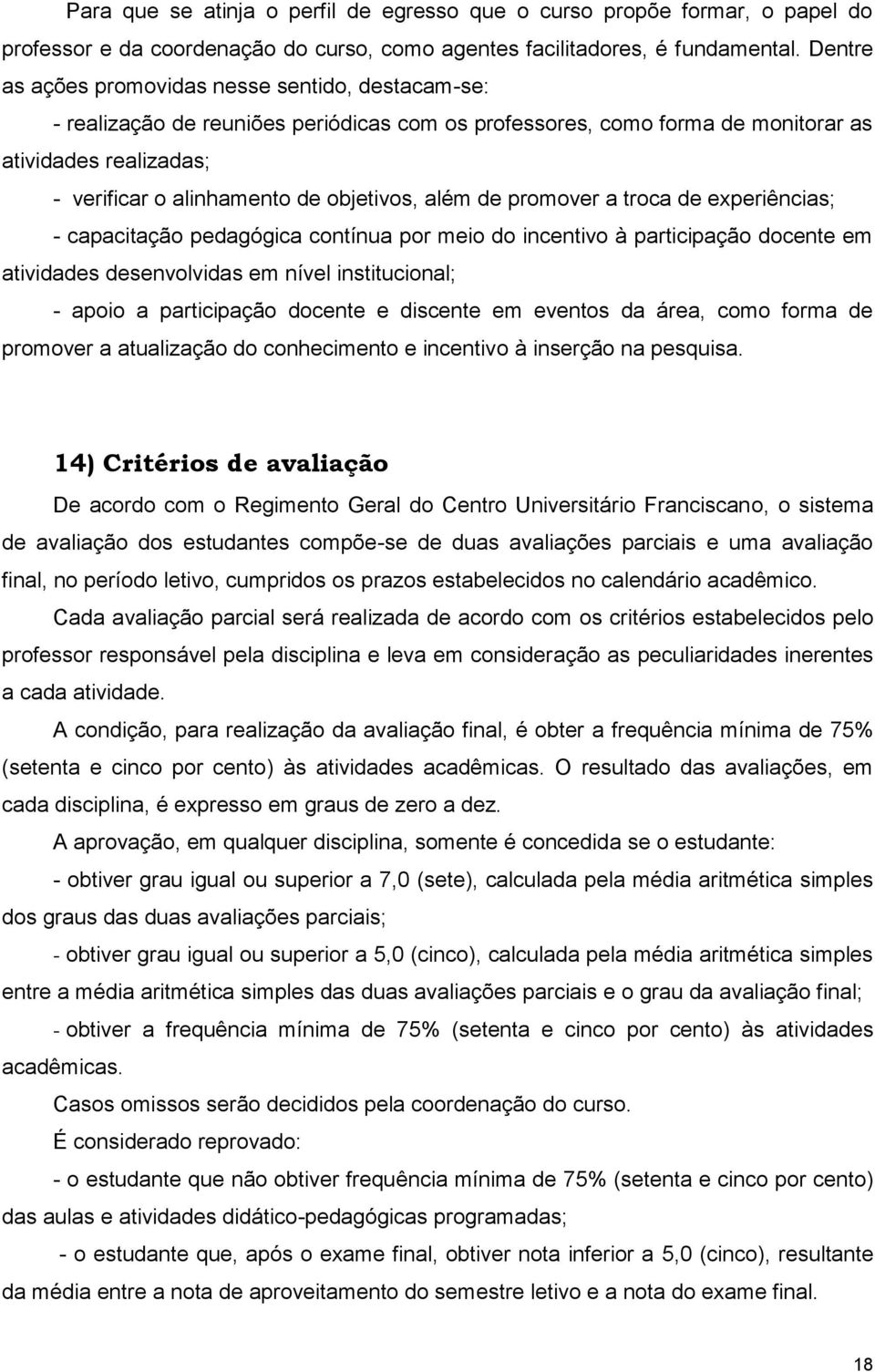 objetivos, além de promover a troca de experiências; - capacitação pedagógica contínua por meio do incentivo à participação docente em atividades desenvolvidas em nível institucional; - apoio a