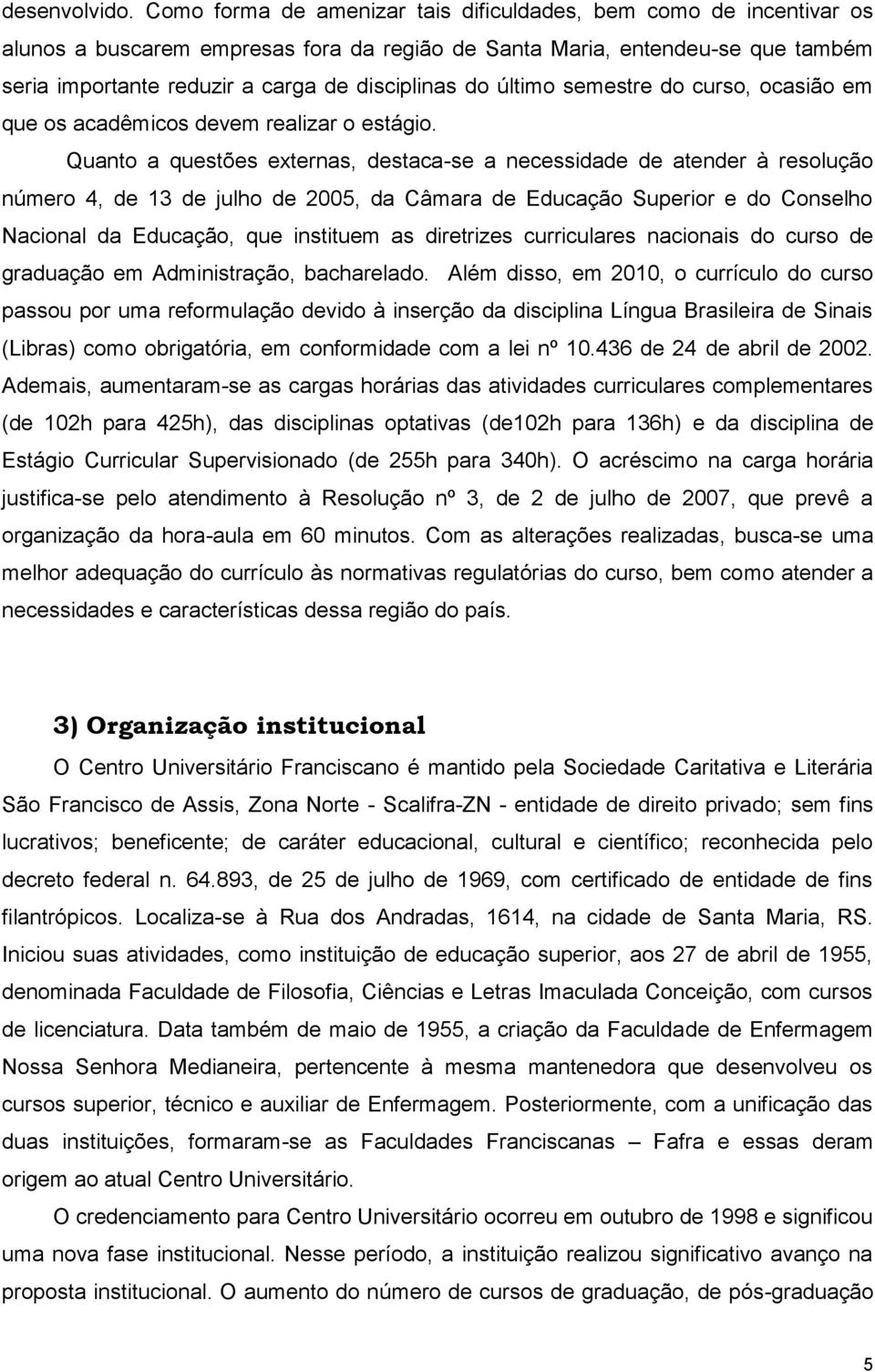 último semestre do curso, ocasião em que os acadêmicos devem realizar o estágio.