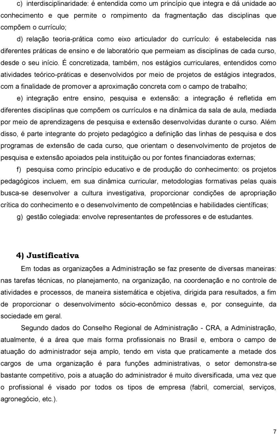 É concretizada, também, nos estágios curriculares, entendidos como atividades teórico-práticas e desenvolvidos por meio de projetos de estágios integrados, com a finalidade de promover a aproximação