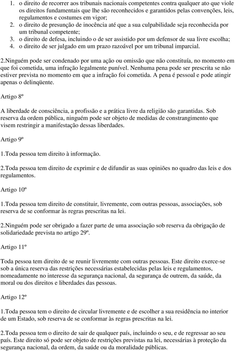 o direito de defesa, incluindo o de ser assistido por um defensor de sua livre escolha; 4. o direito de ser julgado em um prazo razoável por um tribunal imparcial. 2.