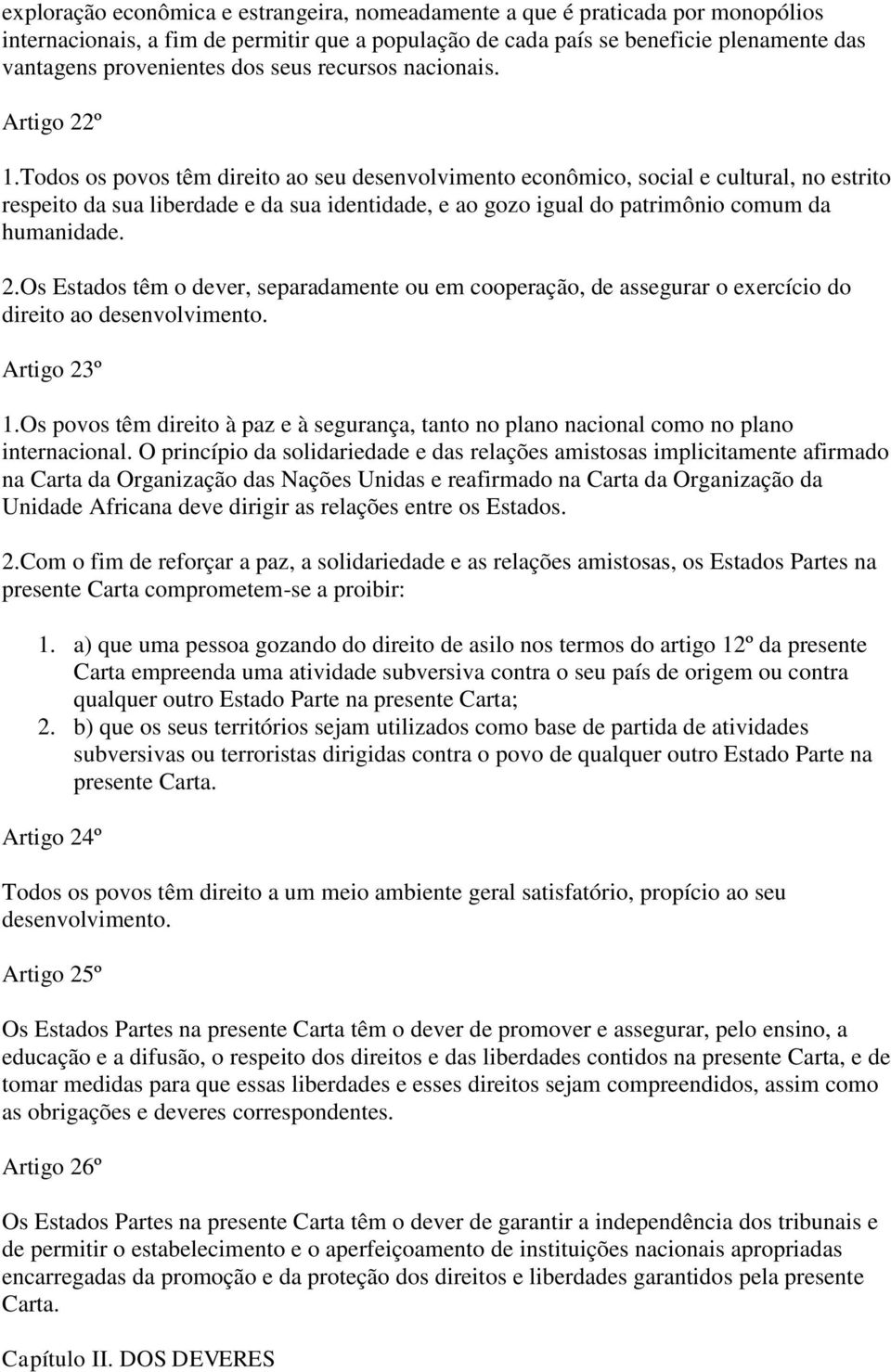 Todos os povos têm direito ao seu desenvolvimento econômico, social e cultural, no estrito respeito da sua liberdade e da sua identidade, e ao gozo igual do patrimônio comum da humanidade. 2.