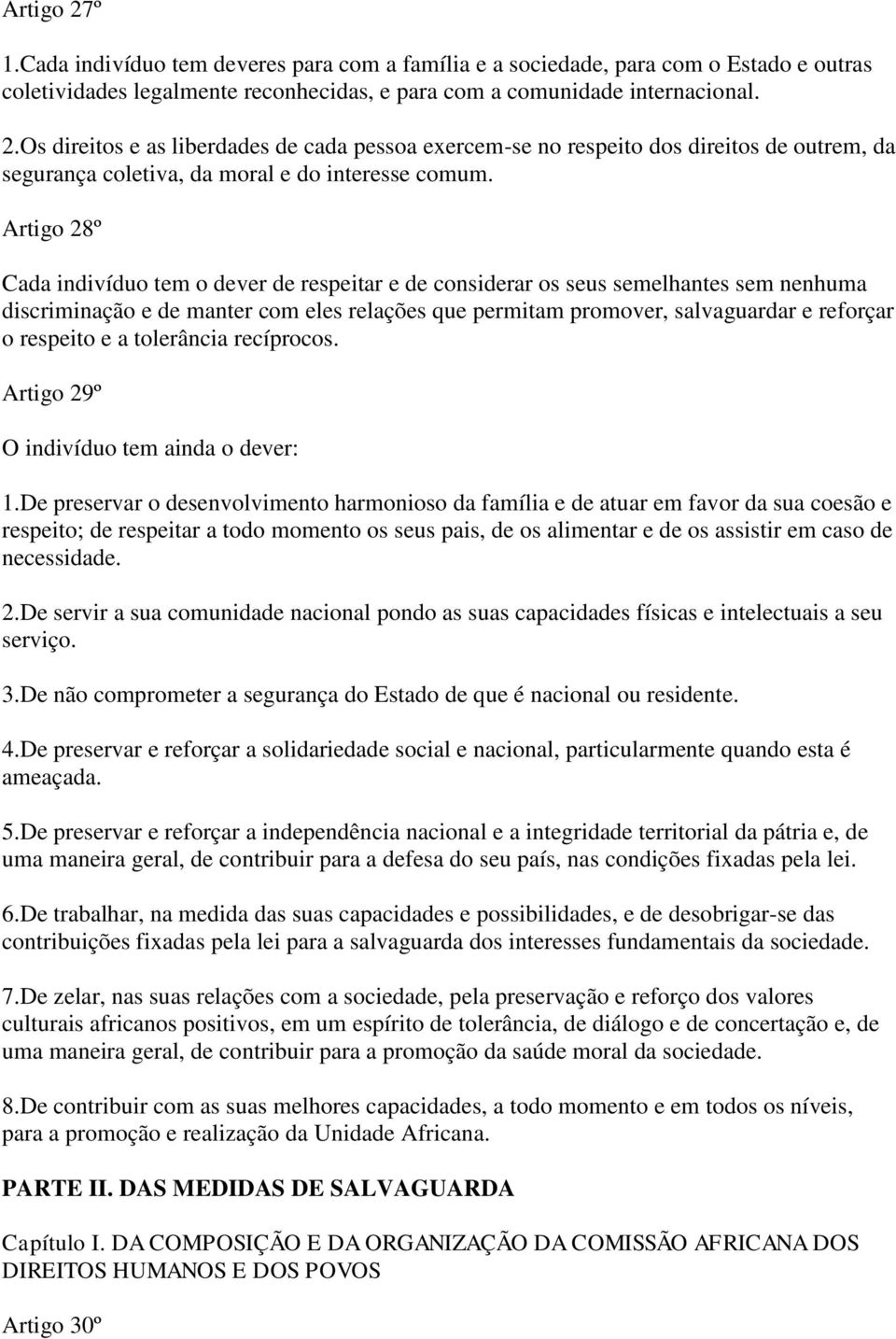 respeito e a tolerância recíprocos. Artigo 29º O indivíduo tem ainda o dever: 1.