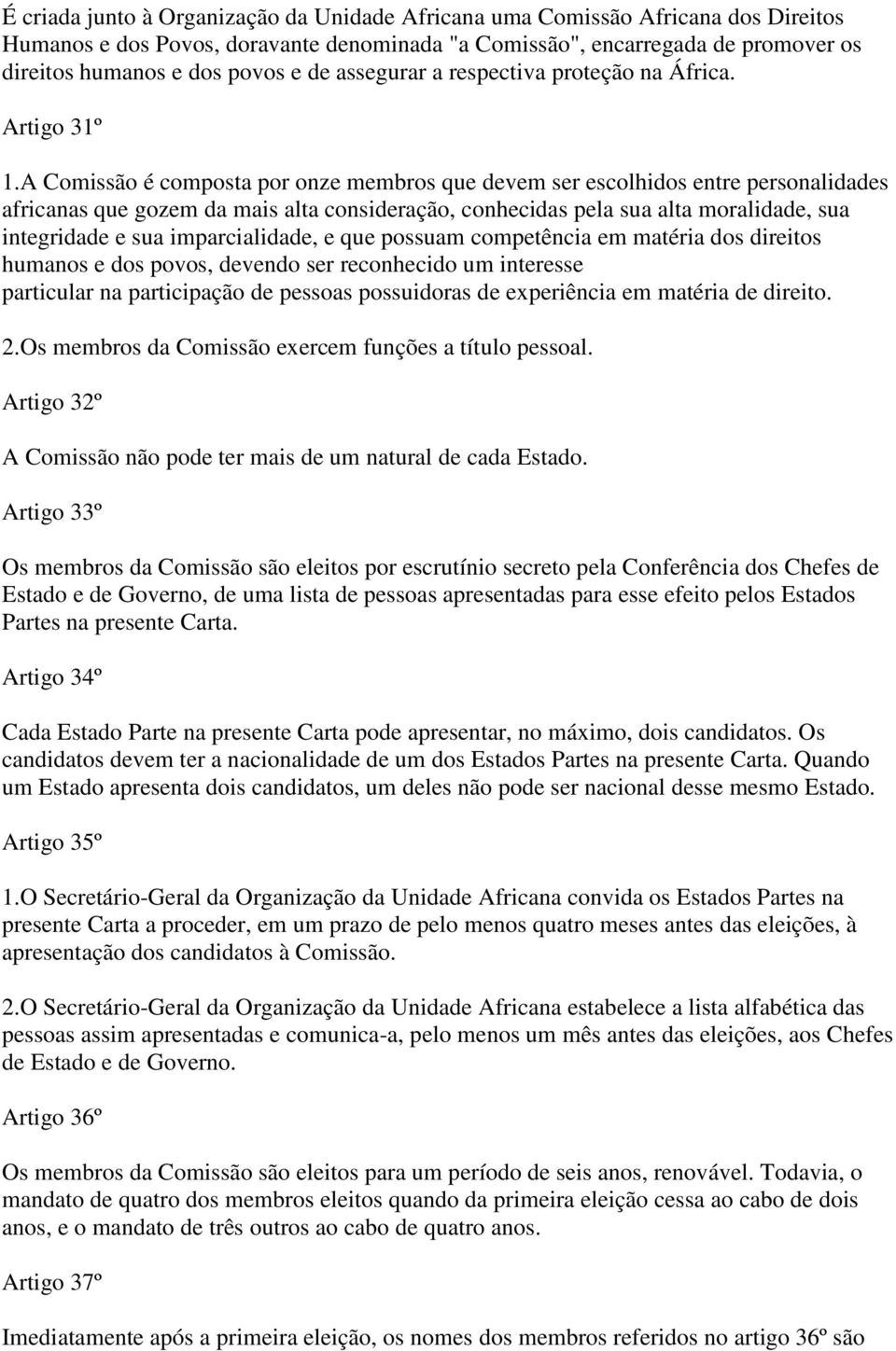 A Comissão é composta por onze membros que devem ser escolhidos entre personalidades africanas que gozem da mais alta consideração, conhecidas pela sua alta moralidade, sua integridade e sua