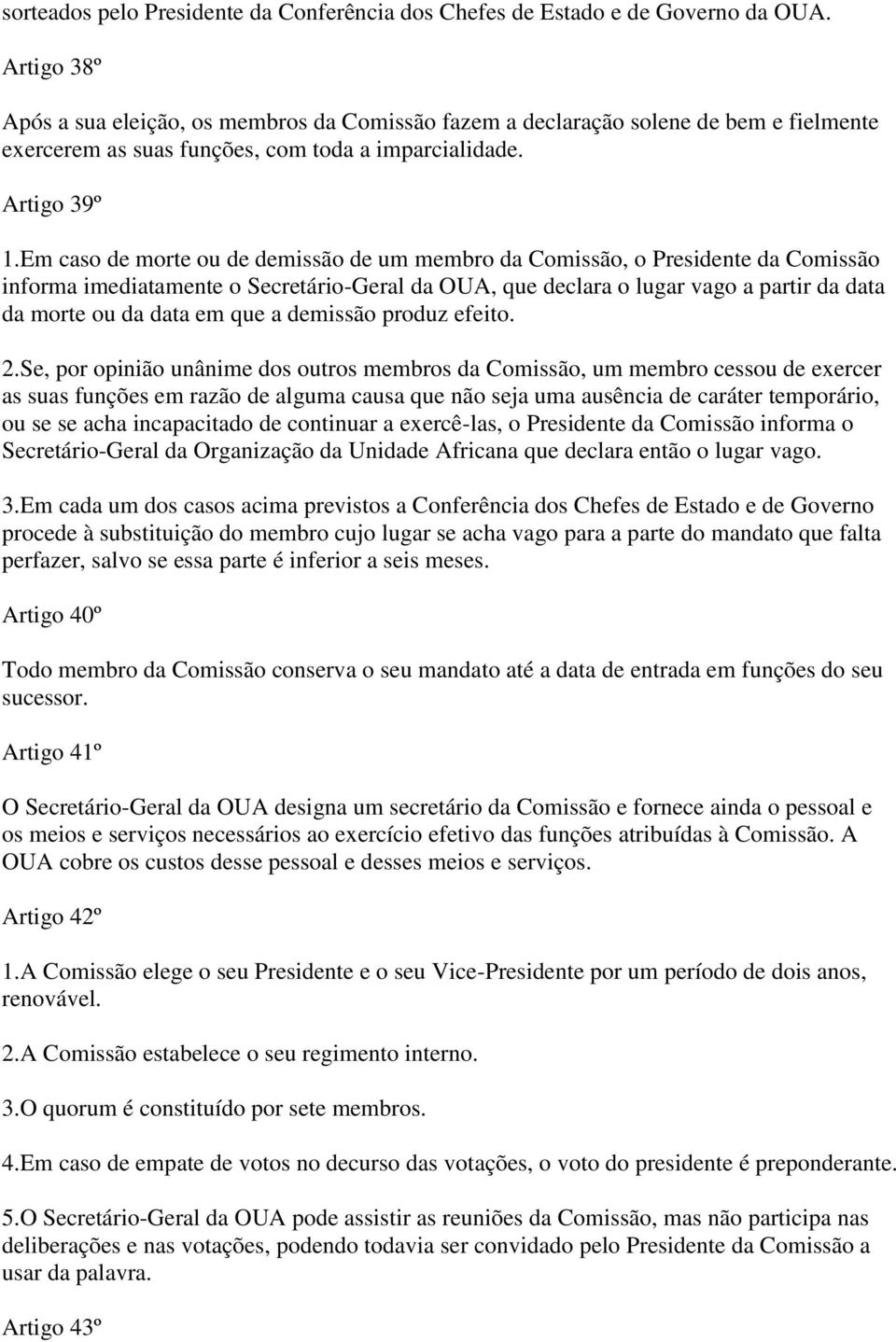 Em caso de morte ou de demissão de um membro da Comissão, o Presidente da Comissão informa imediatamente o Secretário-Geral da OUA, que declara o lugar vago a partir da data da morte ou da data em