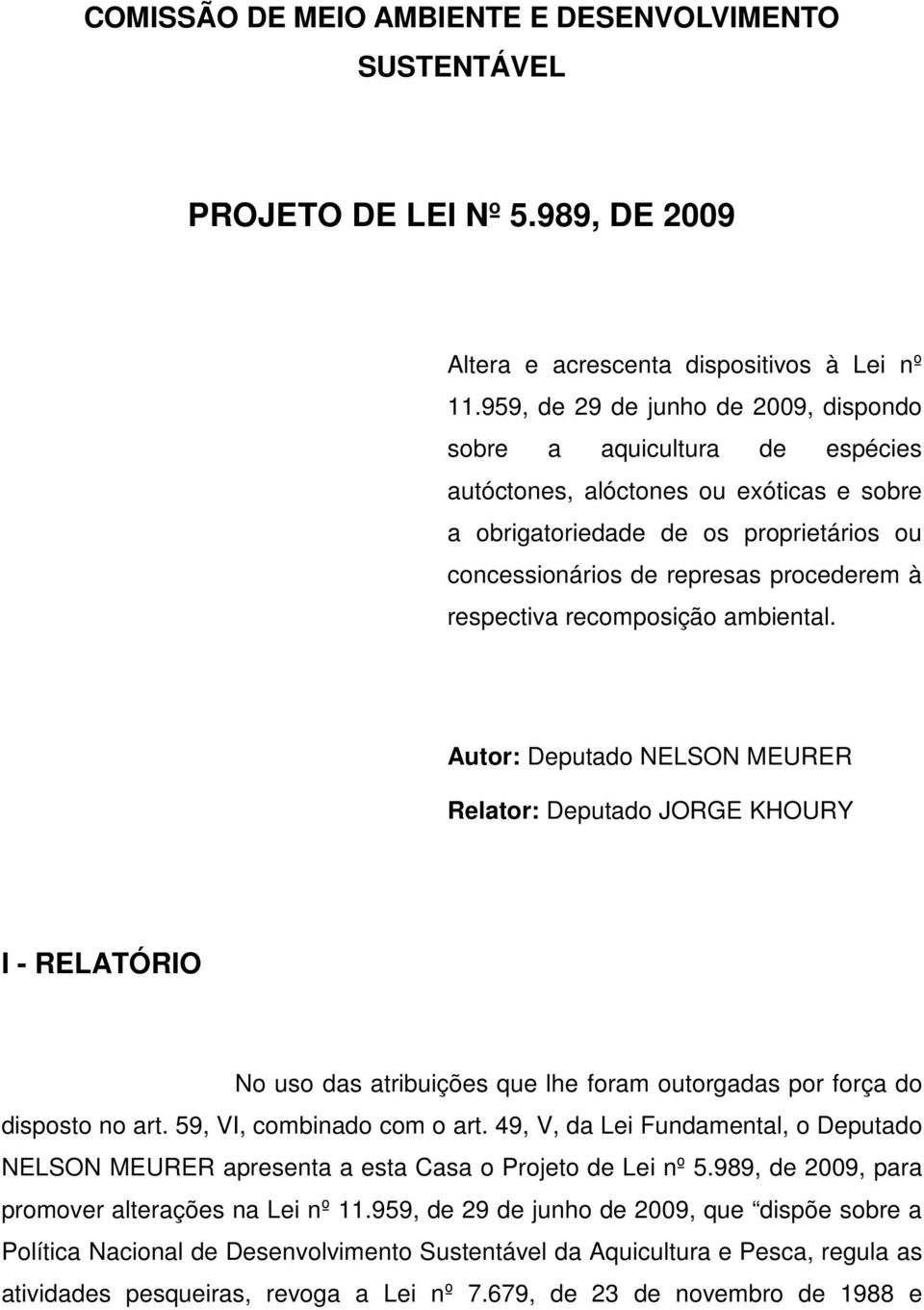 respectiva recomposição ambiental. Autor: Deputado NELSON MEURER Relator: Deputado JORGE KHOURY I - RELATÓRIO No uso das atribuições que lhe foram outorgadas por força do disposto no art.