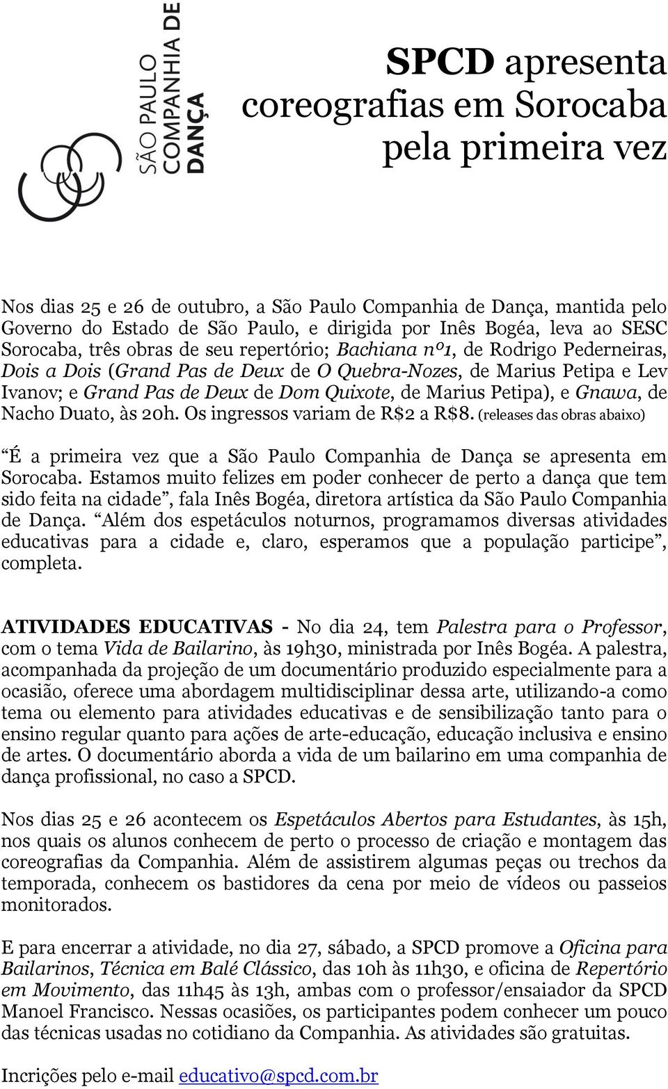 de Marius Petipa), e Gnawa, de Nacho Duato, às 20h. Os ingressos variam de R$2 a R$8. (releases das obras abaixo) É a primeira vez que a São Paulo Companhia de Dança se apresenta em Sorocaba.