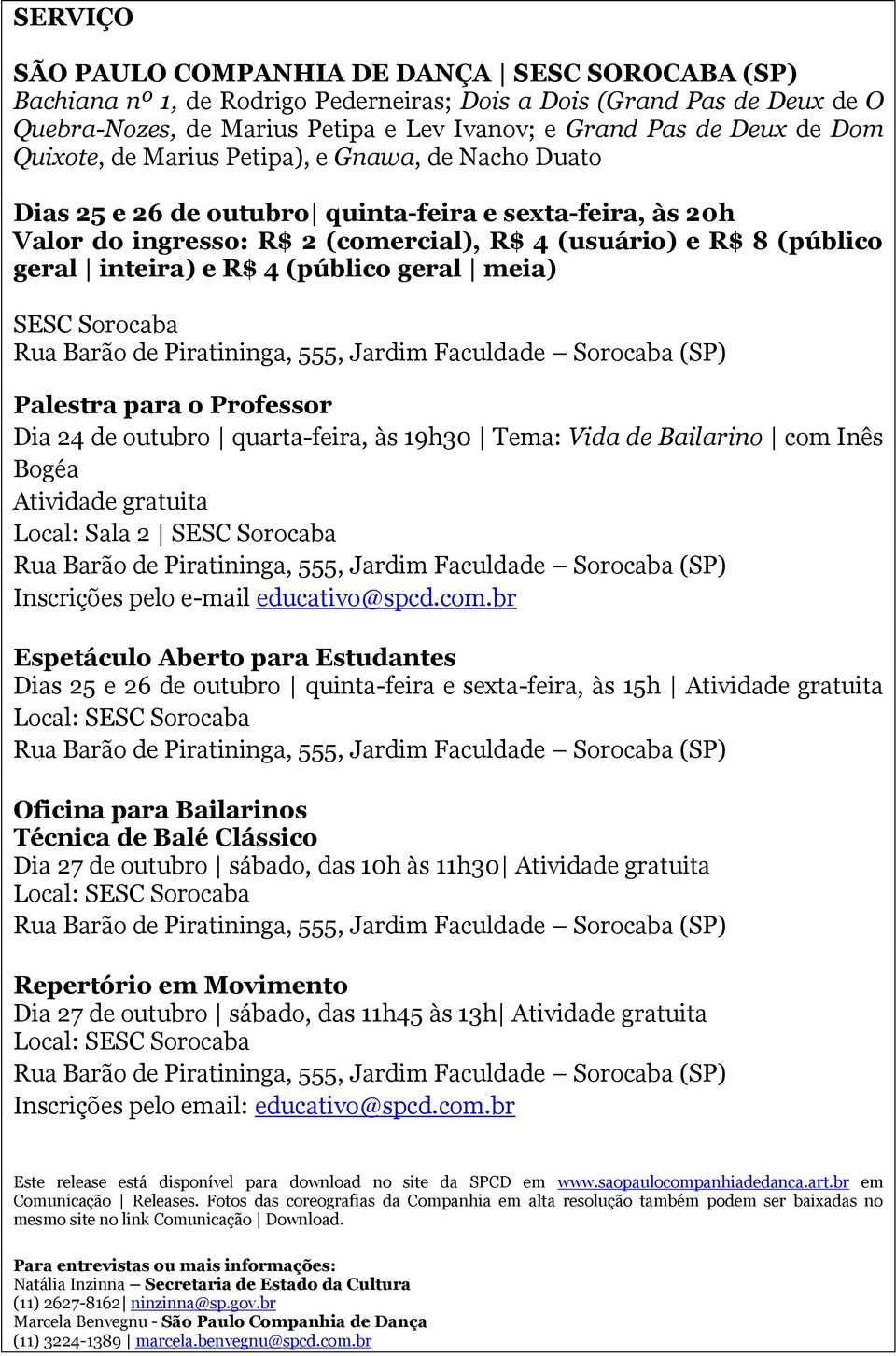 R$ 4 (público geral meia) SESC Sorocaba Palestra para o Professor Dia 24 de outubro quarta-feira, às 19h30 Tema: Vida de Bailarino com Inês Bogéa Atividade gratuita Local: Sala 2 SESC Sorocaba