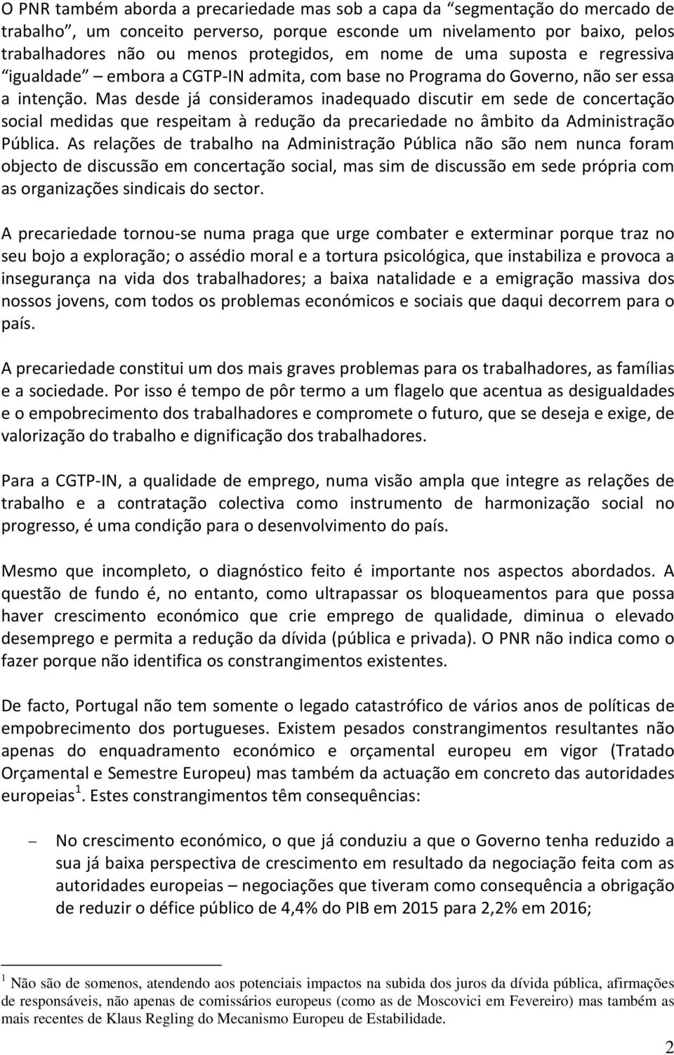 Mas desde já consideramos inadequado discutir em sede de concertação social medidas que respeitam à redução da precariedade no âmbito da Administração Pública.