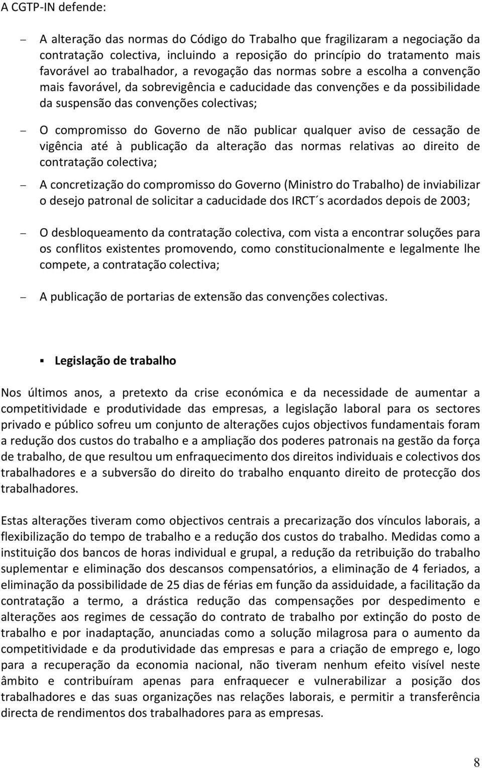 não publicar qualquer aviso de cessação de vigência até à publicação da alteração das normas relativas ao direito de contratação colectiva; A concretização do compromisso do Governo (Ministro do