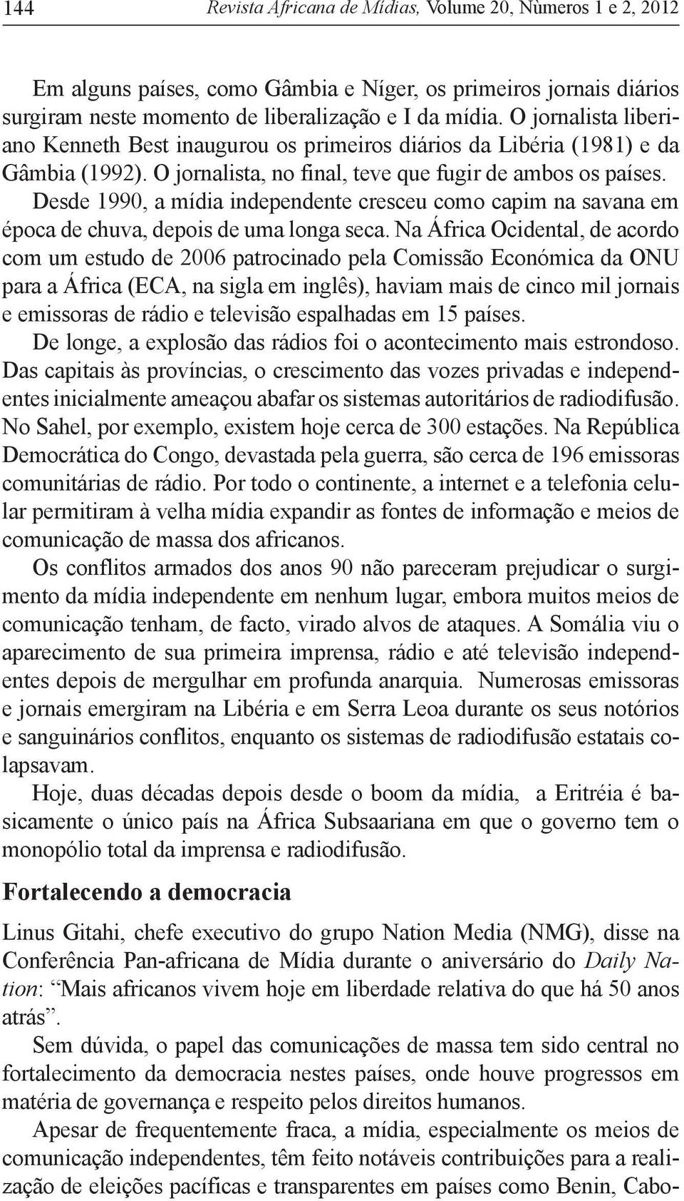 Desde 1990, a mídia independente cresceu como capim na savana em época de chuva, depois de uma longa seca.