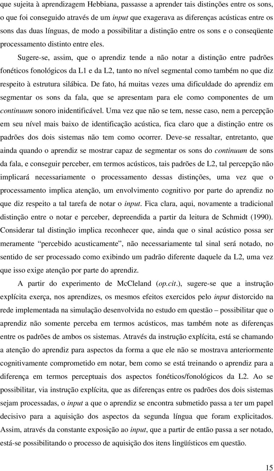 Sugere-se, assim, que o aprendiz tende a não notar a distinção entre padrões fonéticos fonológicos da L1 e da L2, tanto no nível segmental como também no que diz respeito à estrutura silábica.