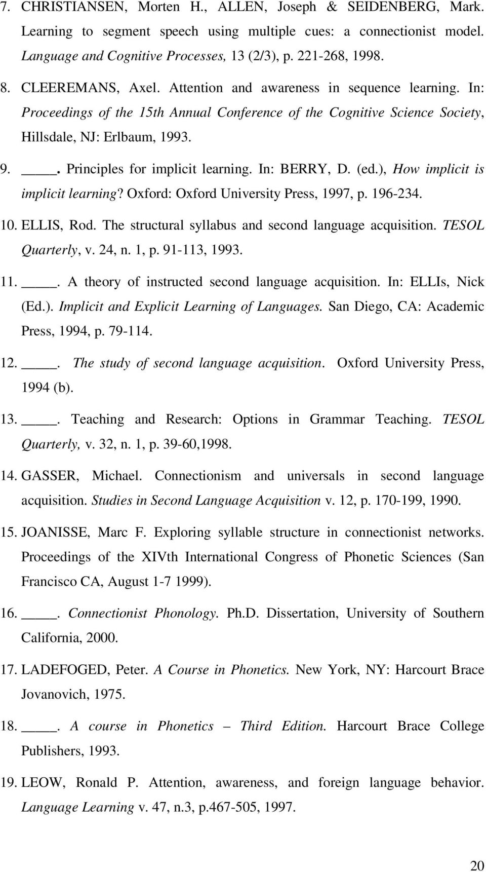 . Principles for implicit learning. In: BERRY, D. (ed.), How implicit is implicit learning? Oxford: Oxford University Press, 1997, p. 196-234. 10. ELLIS, Rod.