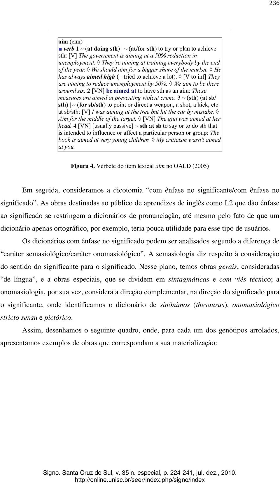 por exemplo, teria pouca utilidade para esse tipo de usuários. Os dicionários com ênfase no significado podem ser analisados segundo a diferença de caráter semasiológico/caráter onomasiológico.