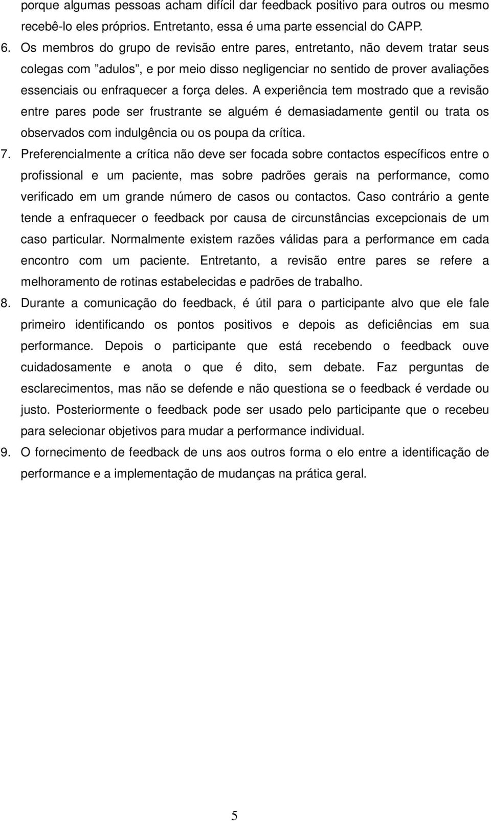 A experiência tem mostrado que a revisão entre pares pode ser frustrante se alguém é demasiadamente gentil ou trata os observados com indulgência ou os poupa da crítica. 7.