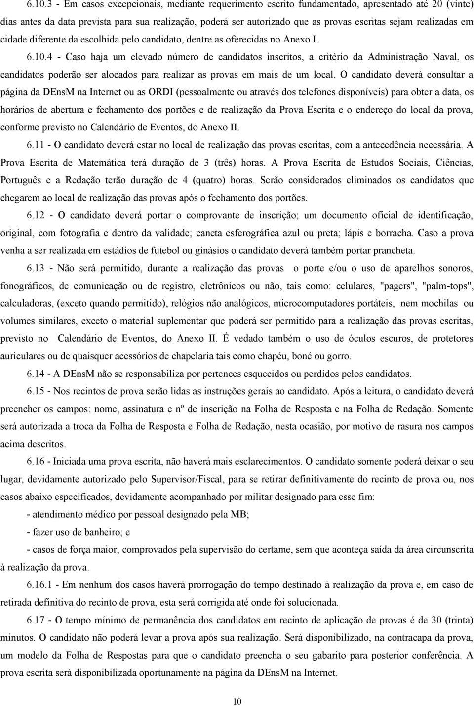 4 - Caso haja um elevado número de candidatos inscritos, a critério da Administração Naval, os candidatos poderão ser alocados para realizar as provas em mais de um local.