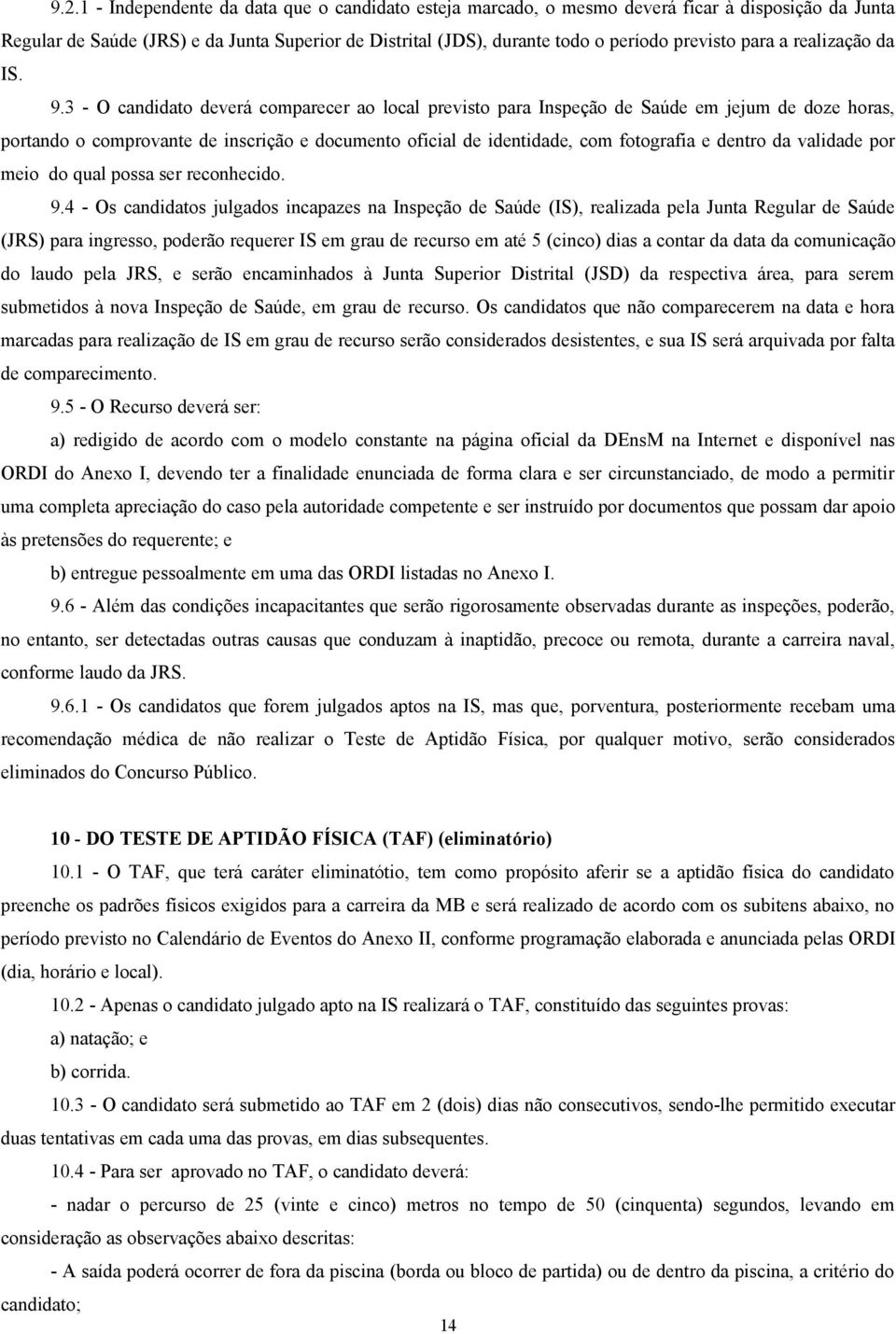 3 - O candidato deverá comparecer ao local previsto para Inspeção de Saúde em jejum de doze horas, portando o comprovante de inscrição e documento oficial de identidade, com fotografia e dentro da