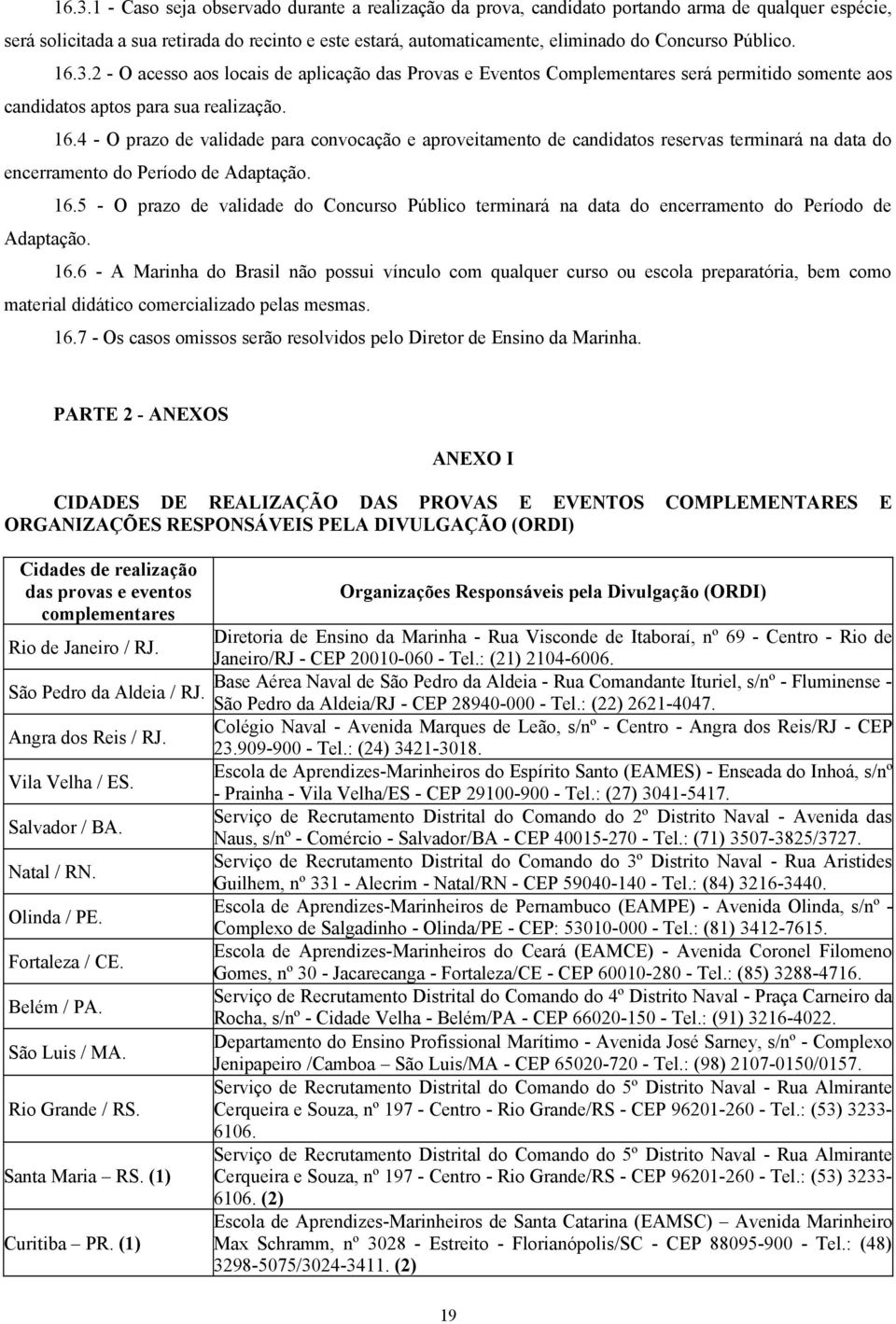 16.5 - O prazo de validade do Concurso Público terminará na data do encerramento do Período de Adaptação. 16.