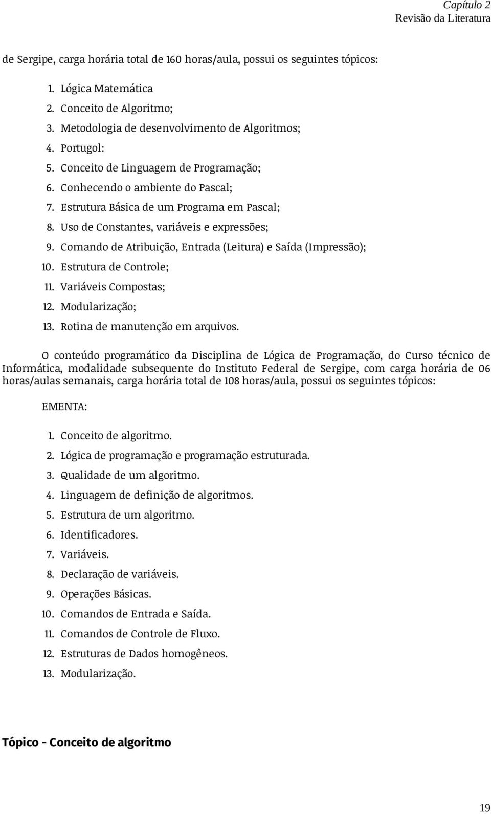 Comando de Atribuição, Entrada (Leitura) e Saída (Impressão); 10. Estrutura de Controle; 11. Variáveis Compostas; 12. Modularização; 13. Rotina de manutenção em arquivos.