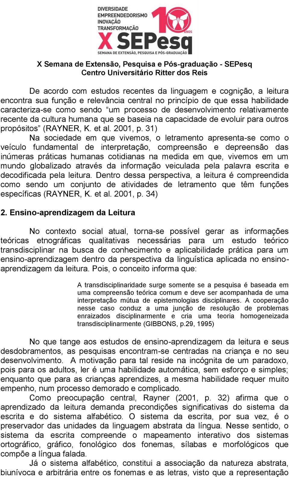 31) Na sociedade em que vivemos, o letramento apresenta-se como o veículo fundamental de interpretação, compreensão e depreensão das inúmeras práticas humanas cotidianas na medida em que, vivemos em