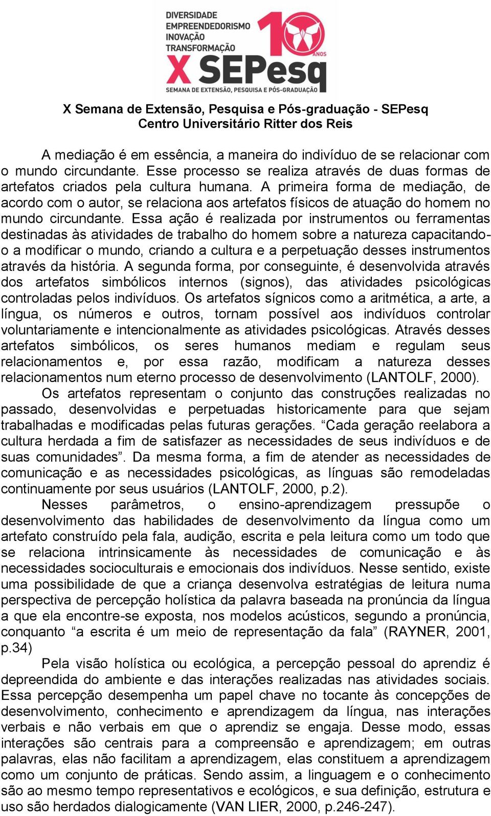 Essa ação é realizada por instrumentos ou ferramentas destinadas às atividades de trabalho do homem sobre a natureza capacitandoo a modificar o mundo, criando a cultura e a perpetuação desses