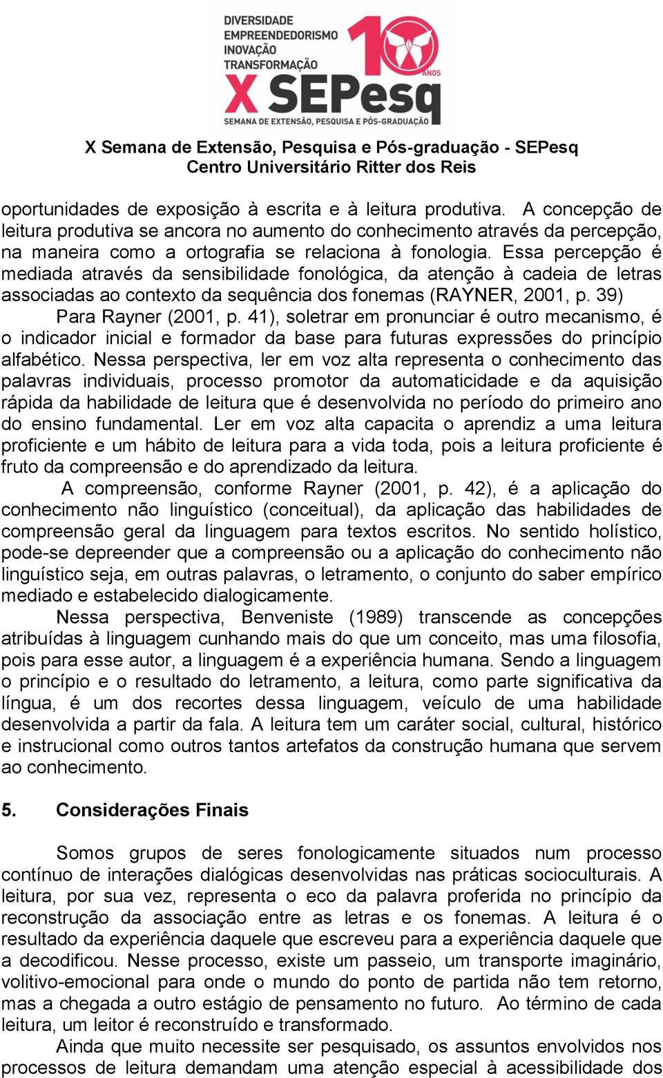 Essa percepção é mediada através da sensibilidade fonológica, da atenção à cadeia de letras associadas ao contexto da sequência dos fonemas (RAYNER, 2001, p. 39) Para Rayner (2001, p.