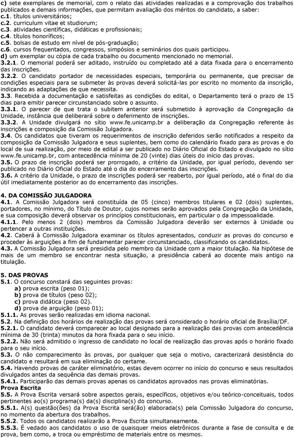 cursos frequentados, congressos, simpósios e seminários dos quais participou. d) um exemplar ou cópia de cada trabalho ou documento mencionado no memorial. 3.2.1.