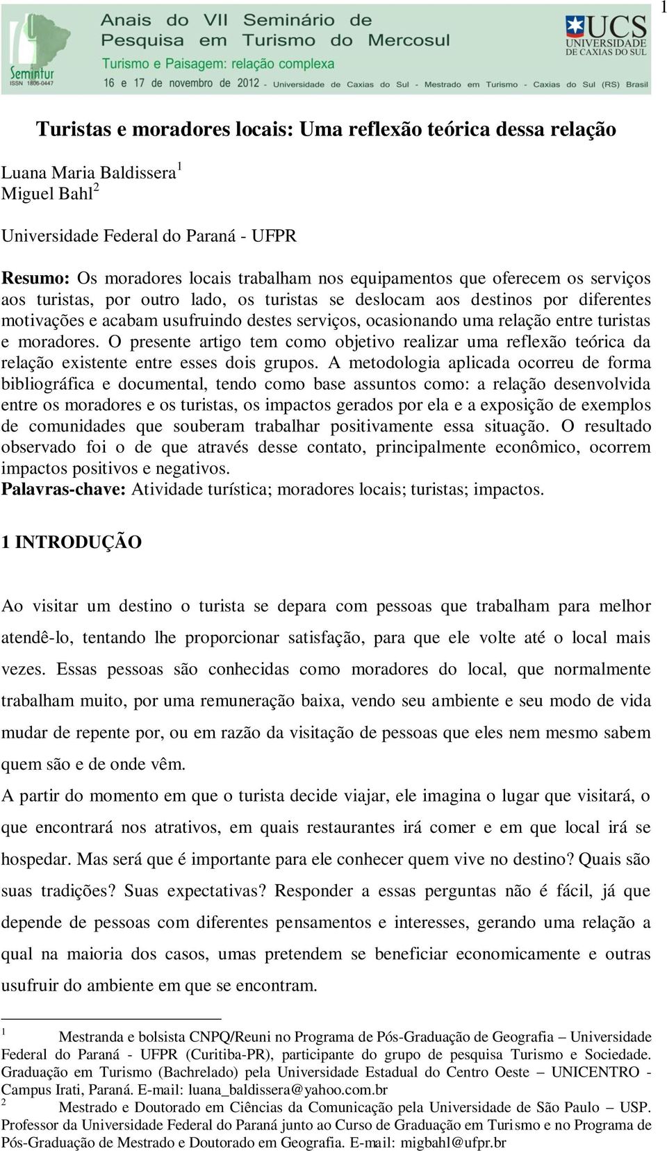 moradores. O presente artigo tem como objetivo realizar uma reflexão teórica da relação existente entre esses dois grupos.