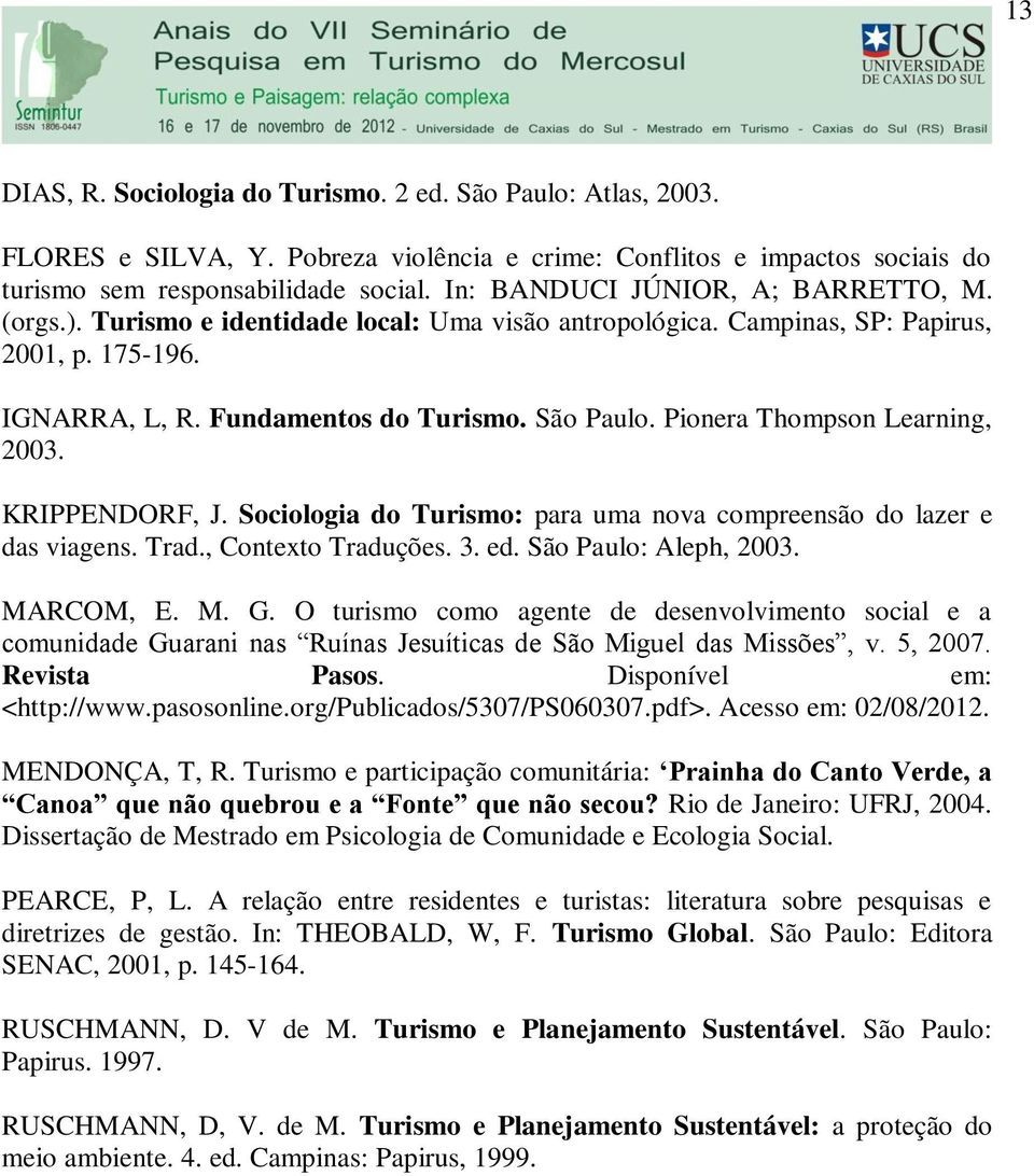 Pionera Thompson Learning, 2003. KRIPPENDORF, J. Sociologia do Turismo: para uma nova compreensão do lazer e das viagens. Trad., Contexto Traduções. 3. ed. São Paulo: Aleph, 2003. MARCOM, E. M. G.