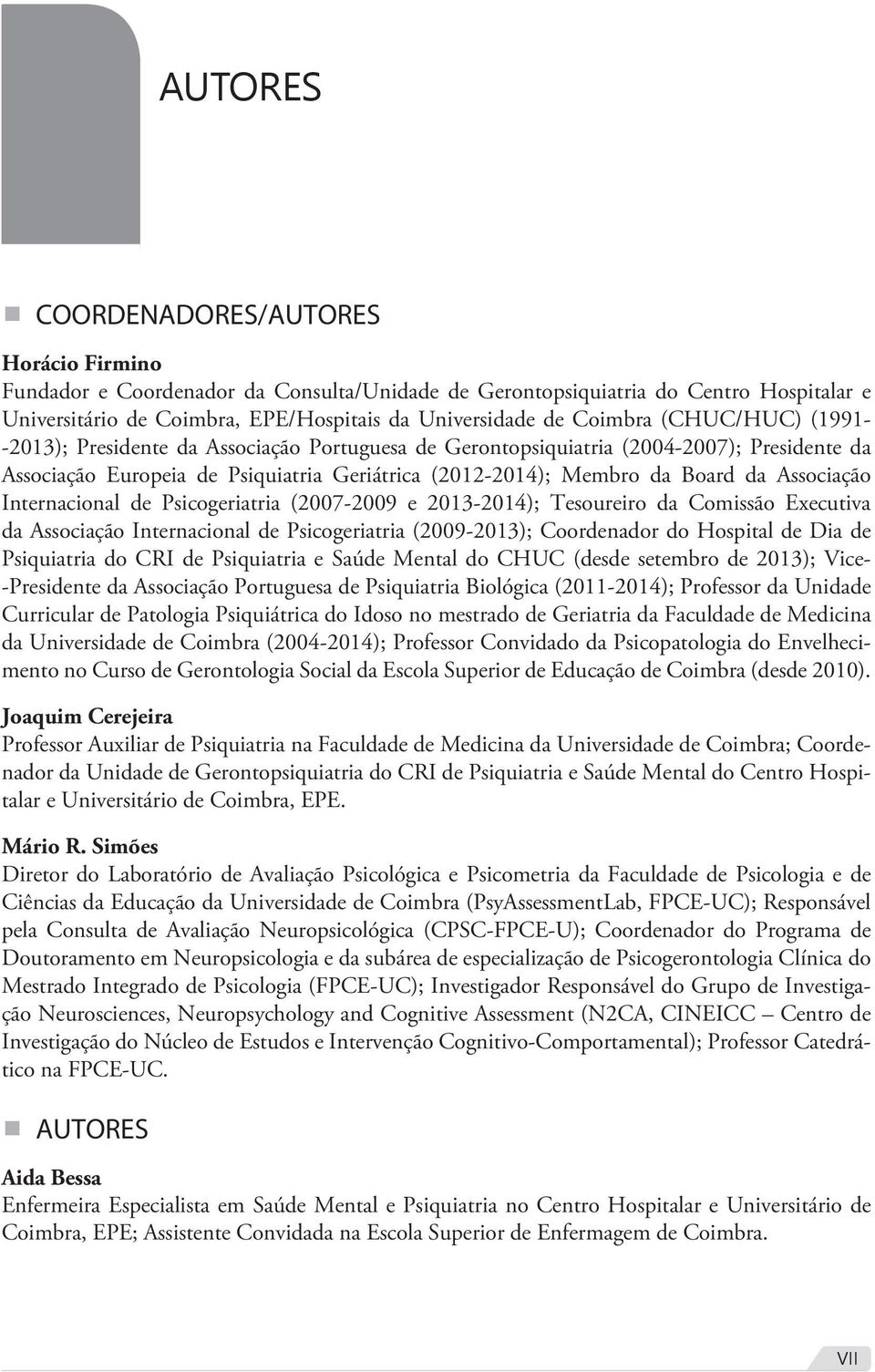 Internacional de Psicogeriatria (2007-2009 e 2013-2014); Tesoureiro da Comissão Executiva da Associação Internacional de Psicogeriatria (2009-2013); Coordenador do Hospital de Dia de Psiquiatria do