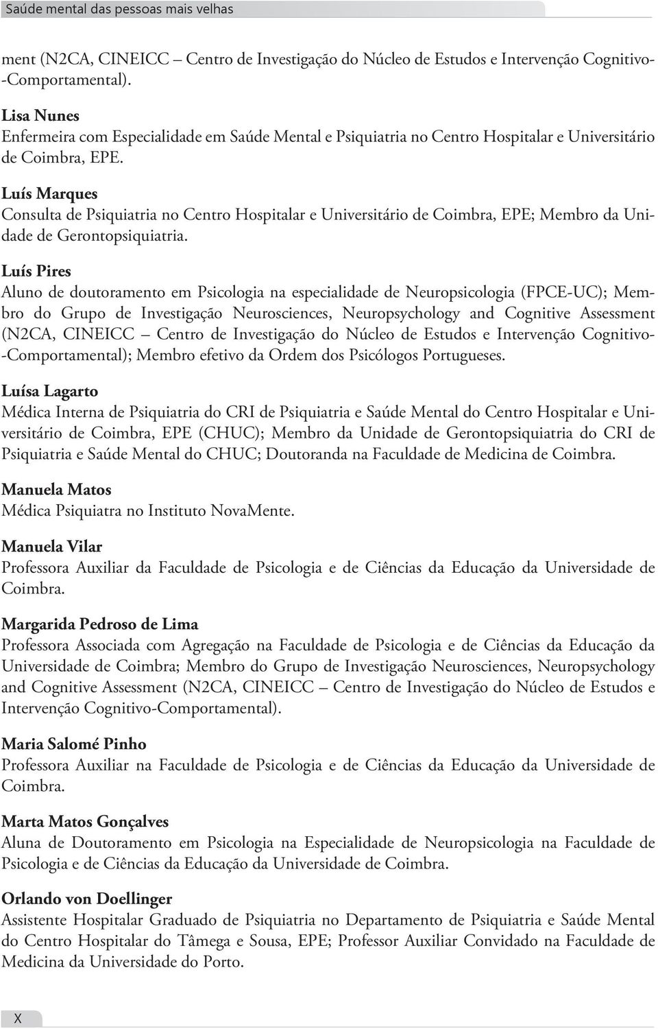 Luís Marques Consulta de Psiquiatria no Centro Hospitalar e Universitário de Coimbra, EPE; Membro da Unidade de Gerontopsiquiatria.