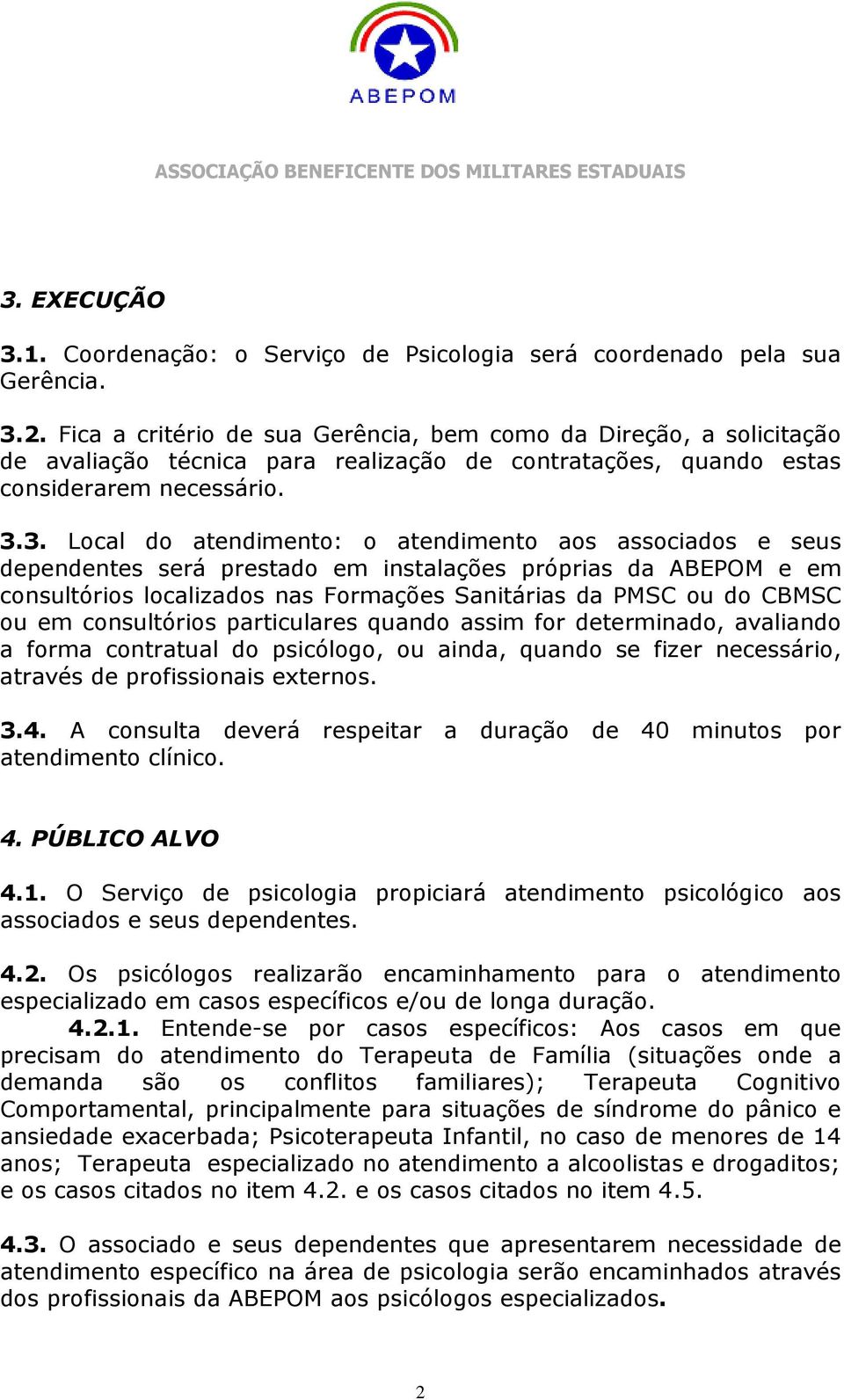 3. Local do atendimento: o atendimento aos associados e seus dependentes será prestado em instalações próprias da ABEPOM e em consultórios localizados nas Formações Sanitárias da PMSC ou do CBMSC ou