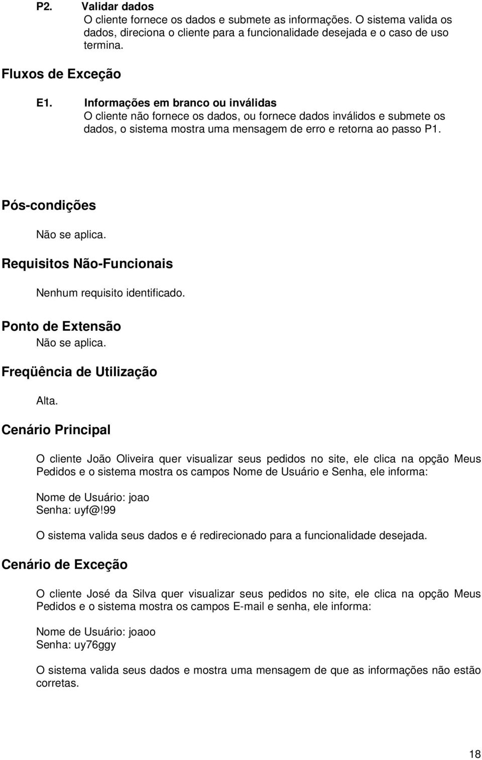 Pós-condições Não se aplica. Requisitos Não-Funcionais Nenhum requisito identificado. Ponto de Extensão Não se aplica. Freqüência de Utilização Alta.