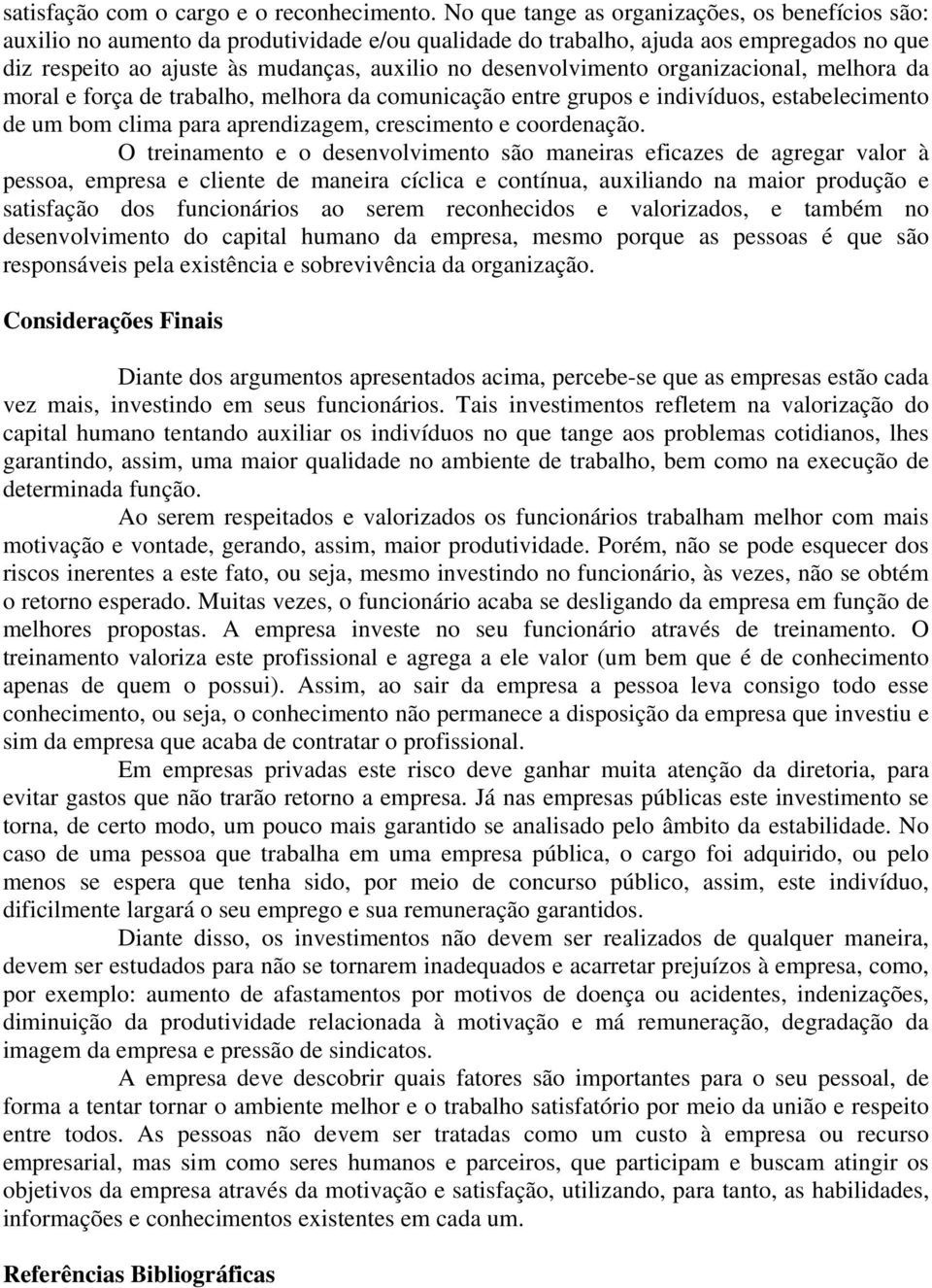 desenvolvimento organizacional, melhora da moral e força de trabalho, melhora da comunicação entre grupos e indivíduos, estabelecimento de um bom clima para aprendizagem, crescimento e coordenação.