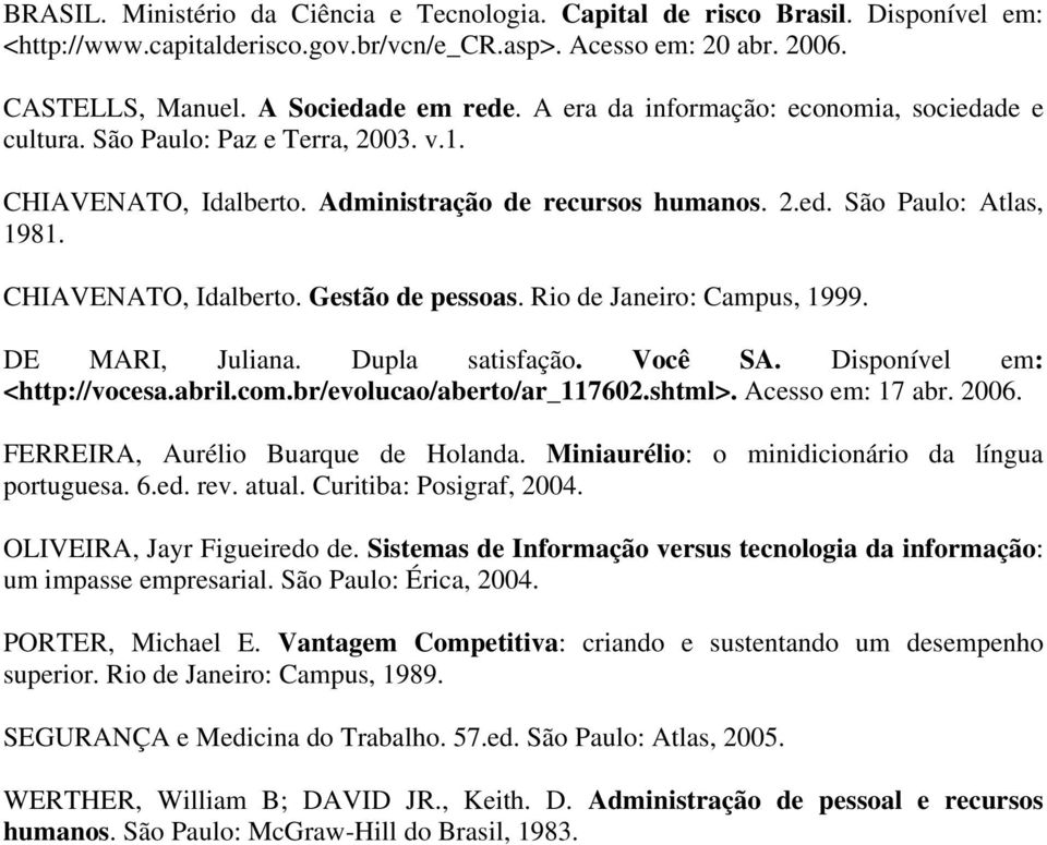 Rio de Janeiro: Campus, 1999. DE MARI, Juliana. Dupla satisfação. Você SA. Disponível em: <http://vocesa.abril.com.br/evolucao/aberto/ar_117602.shtml>. Acesso em: 17 abr. 2006.