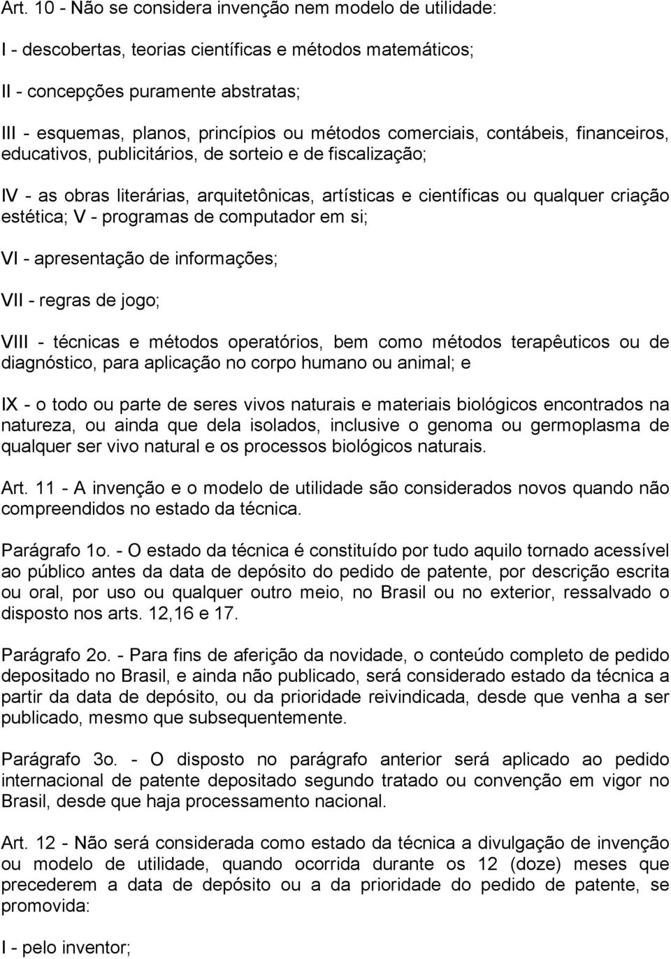 - programas de computador em si; VI - apresentação de informações; VII - regras de jogo; VIII - técnicas e métodos operatórios, bem como métodos terapêuticos ou de diagnóstico, para aplicação no