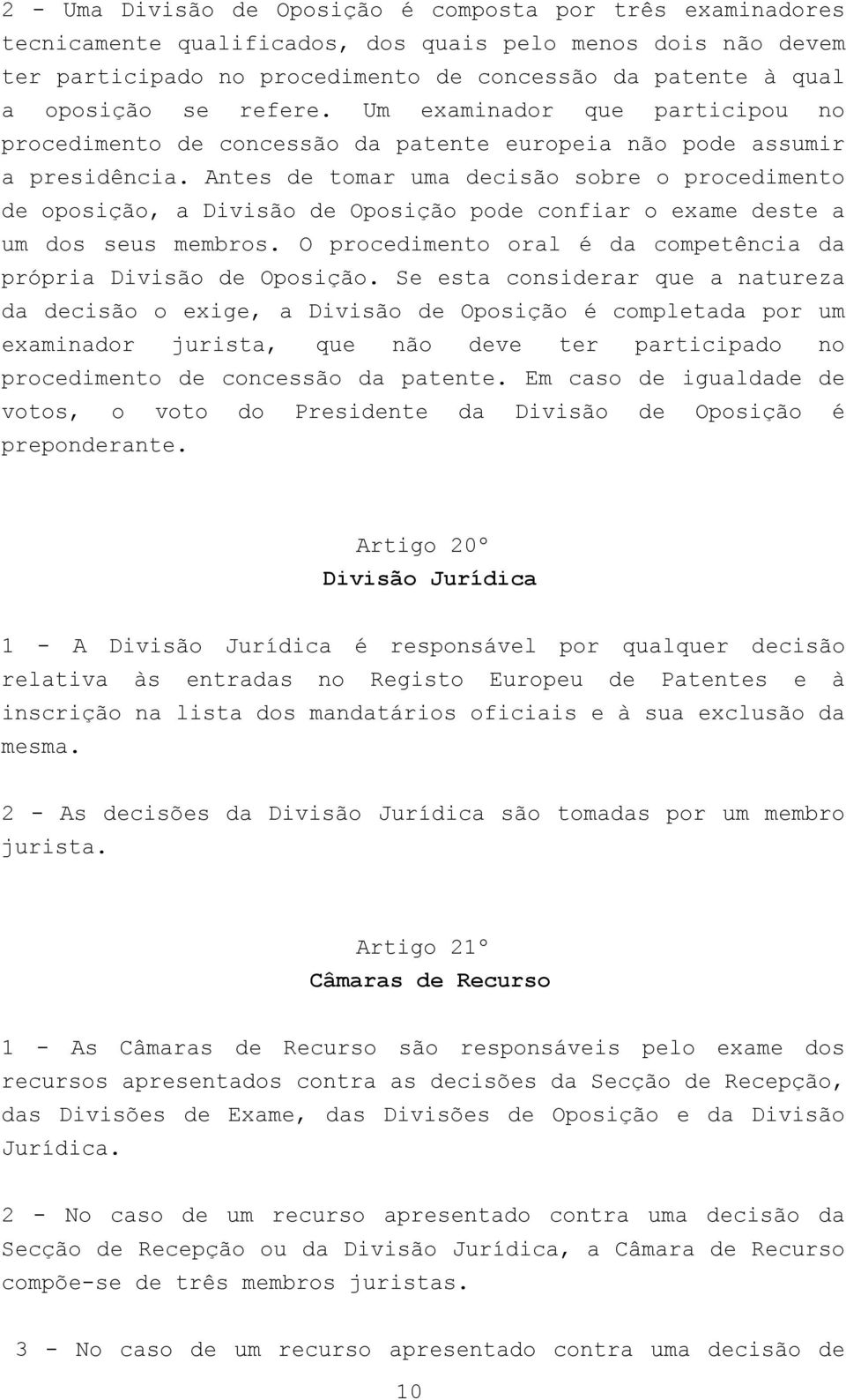 Antes de tomar uma decisão sobre o procedimento de oposição, a Divisão de Oposição pode confiar o exame deste a um dos seus membros.