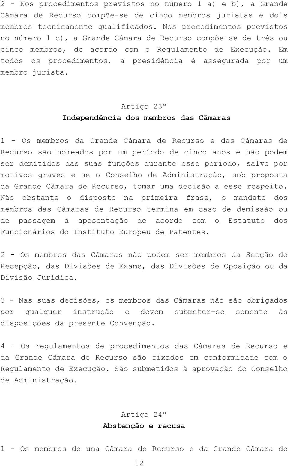 Em todos os procedimentos, a presidência é assegurada por um membro jurista.